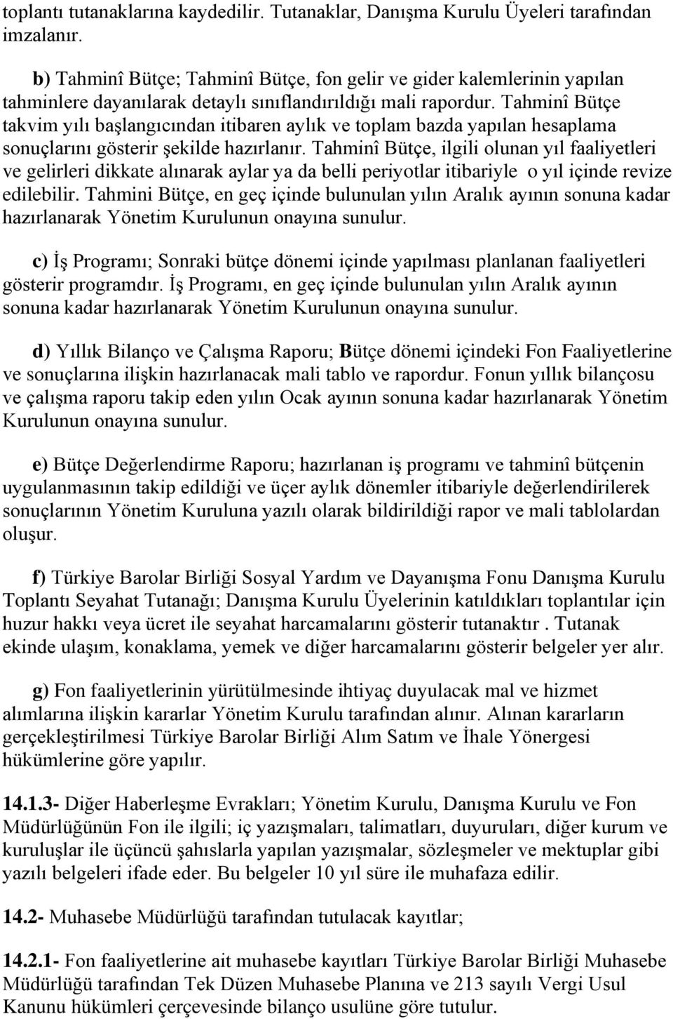 Tahminî Bütçe takvim yılı başlangıcından itibaren aylık ve toplam bazda yapılan hesaplama sonuçlarını gösterir şekilde hazırlanır.