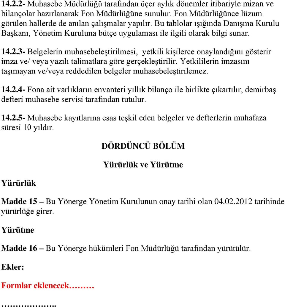 3- Belgelerin muhasebeleştirilmesi, yetkili kişilerce onaylandığını gösterir imza ve/ veya yazılı talimatlara göre gerçekleştirilir.