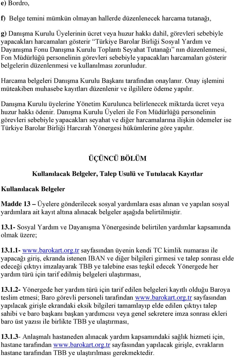 belgelerin düzenlenmesi ve kullanılması zorunludur. Harcama belgeleri Danışma Kurulu Başkanı tarafından onaylanır. Onay işlemini müteakiben muhasebe kayıtları düzenlenir ve ilgililere ödeme yapılır.