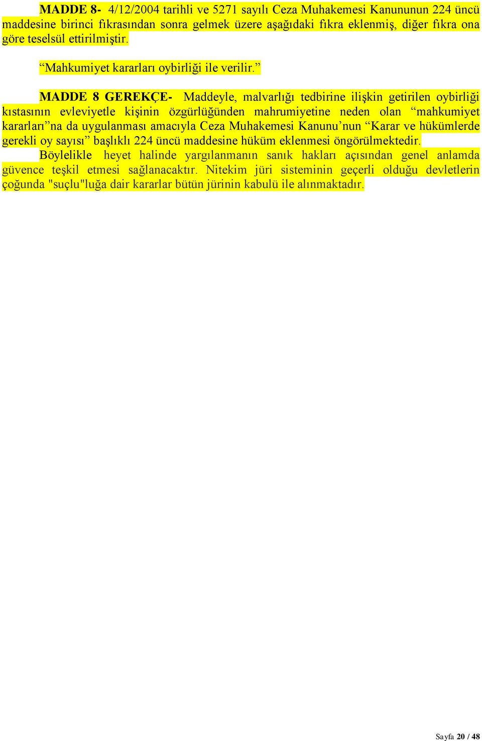 MADDE 8 GEREKÇE- Maddeyle, malvarlığı tedbirine iliģkin getirilen oybirliği kıstasının evleviyetle kiģinin özgürlüğünden mahrumiyetine neden olan mahkumiyet kararları na da uygulanması amacıyla Ceza