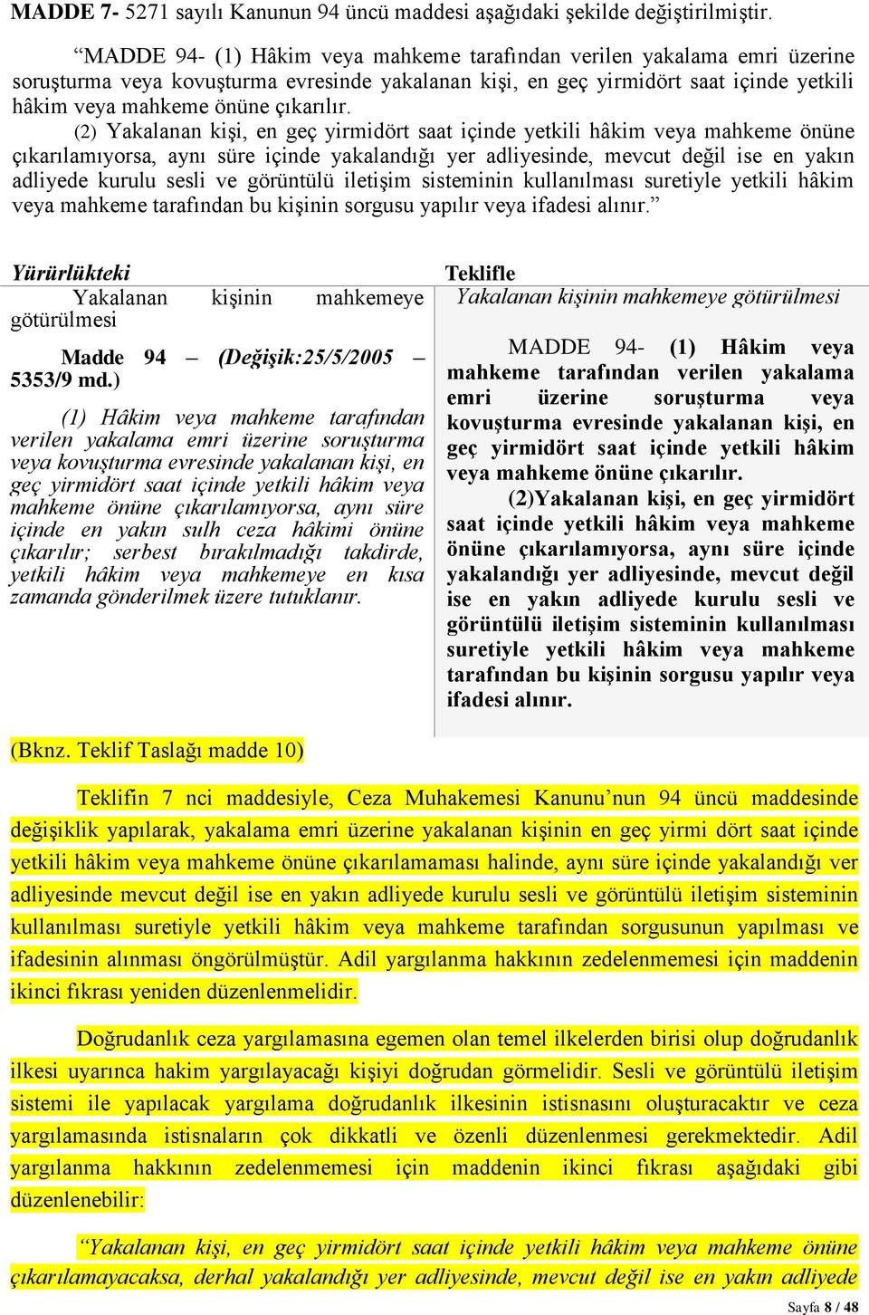 (2) Yakalanan kiģi, en geç yirmidört saat içinde yetkili hâkim veya mahkeme önüne çıkarılamıyorsa, aynı süre içinde yakalandığı yer adliyesinde, mevcut değil ise en yakın adliyede kurulu sesli ve