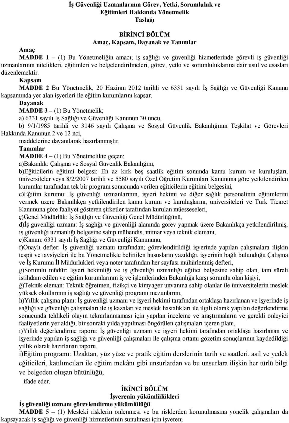 Kapsam MADDE 2 Bu Yönetmelik, 20 Haziran 2012 tarihli ve 6331 sayılı İş Sağlığı ve Güvenliği Kanunu kapsamında yer alan işyerleri ile eğitim kurumlarını kapsar.