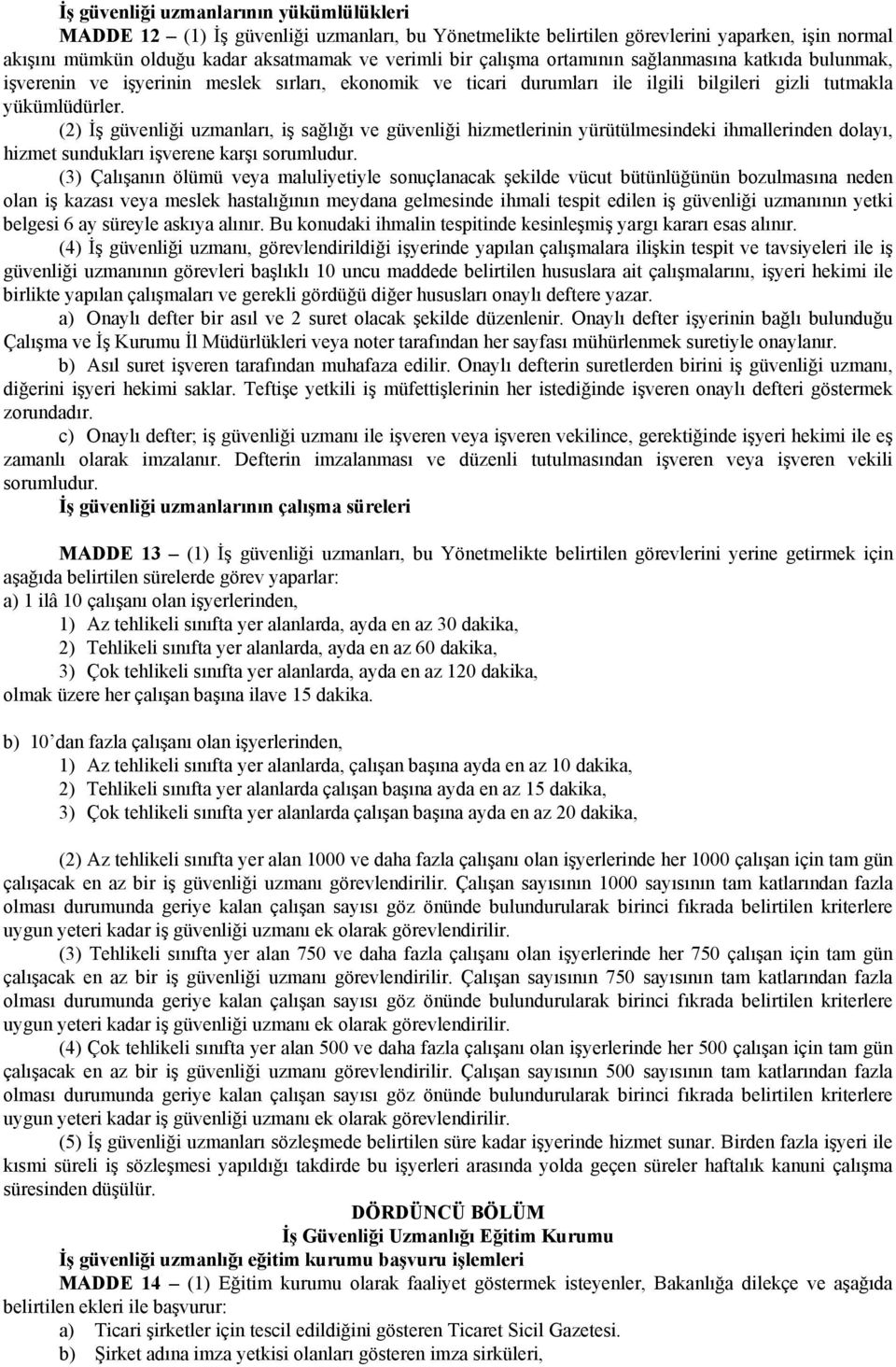 (2) İş güvenliği uzmanları, iş sağlığı ve güvenliği hizmetlerinin yürütülmesindeki ihmallerinden dolayı, hizmet sundukları işverene karşı sorumludur.