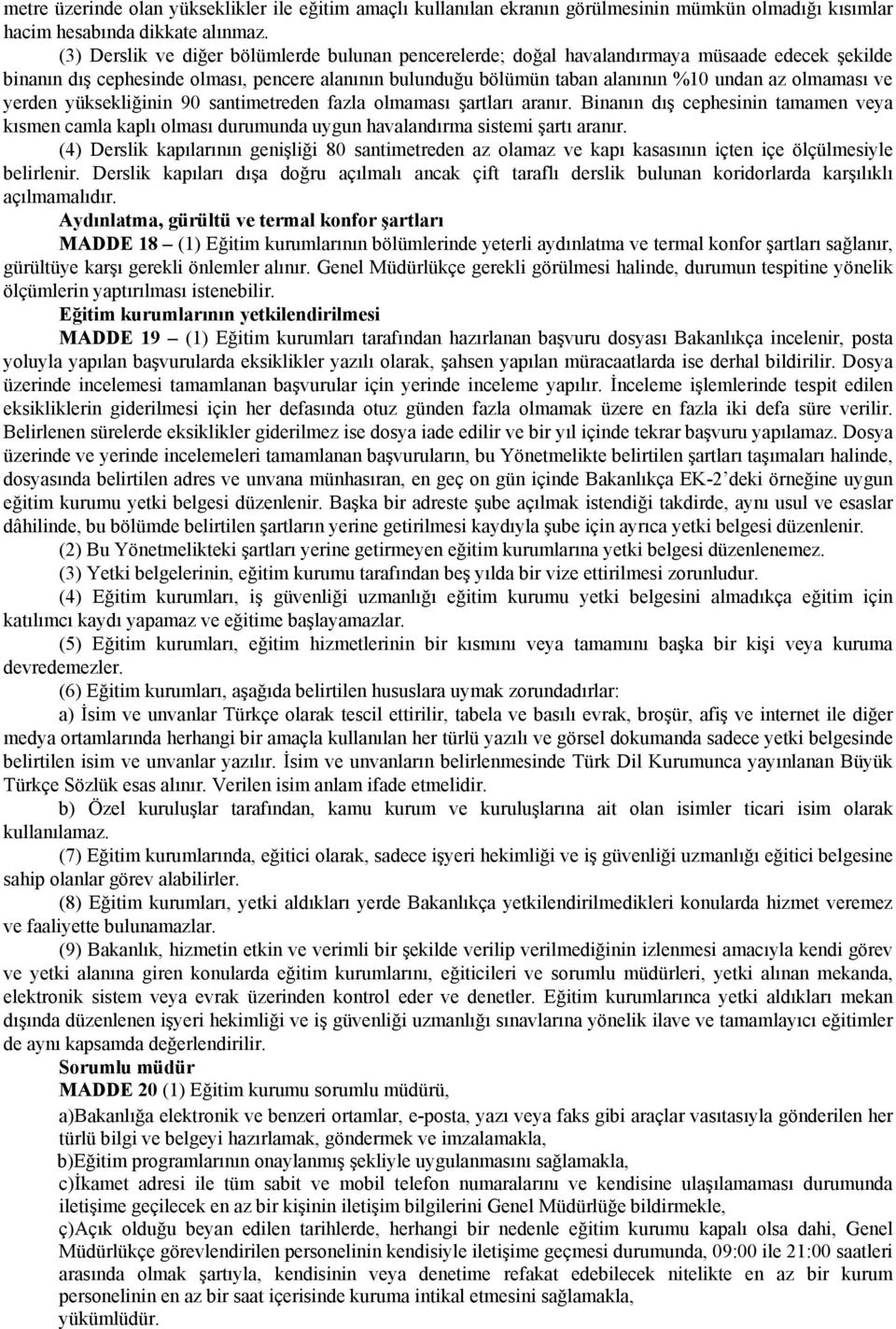 olmaması ve yerden yüksekliğinin 90 santimetreden fazla olmaması şartları aranır. Binanın dış cephesinin tamamen veya kısmen camla kaplı olması durumunda uygun havalandırma sistemi şartı aranır.