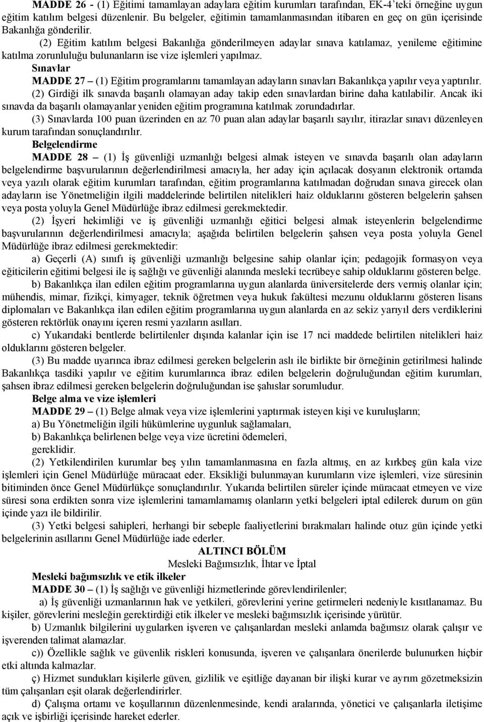 (2) Eğitim katılım belgesi Bakanlığa gönderilmeyen adaylar sınava katılamaz, yenileme eğitimine katılma zorunluluğu bulunanların ise vize işlemleri yapılmaz.