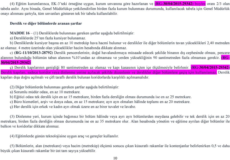 kullanılabilir. Derslik ve diğer bölümlerde aranan şartlar MADDE 16 (1) Dersliklerde bulunması gereken şartlar aşağıda belirtilmiştir: a) Dersliklerde 25 ten fazla kursiyer bulunamaz.