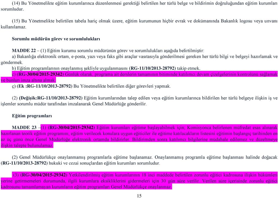 Sorumlu müdürün görev ve sorumlulukları MADDE 22 (1) Eğitim kurumu sorumlu müdürünün görev ve sorumlulukları aşağıda belirtilmiştir: a) Bakanlığa elektronik ortam, e-posta, yazı veya faks gibi