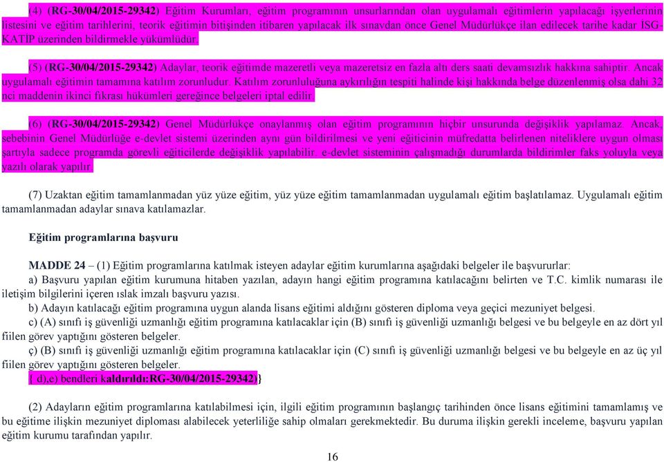 (5) (RG-30/04/2015-29342) Adaylar, teorik eğitimde mazeretli veya mazeretsiz en fazla altı ders saati devamsızlık hakkına sahiptir. Ancak uygulamalı eğitimin tamamına katılım zorunludur.