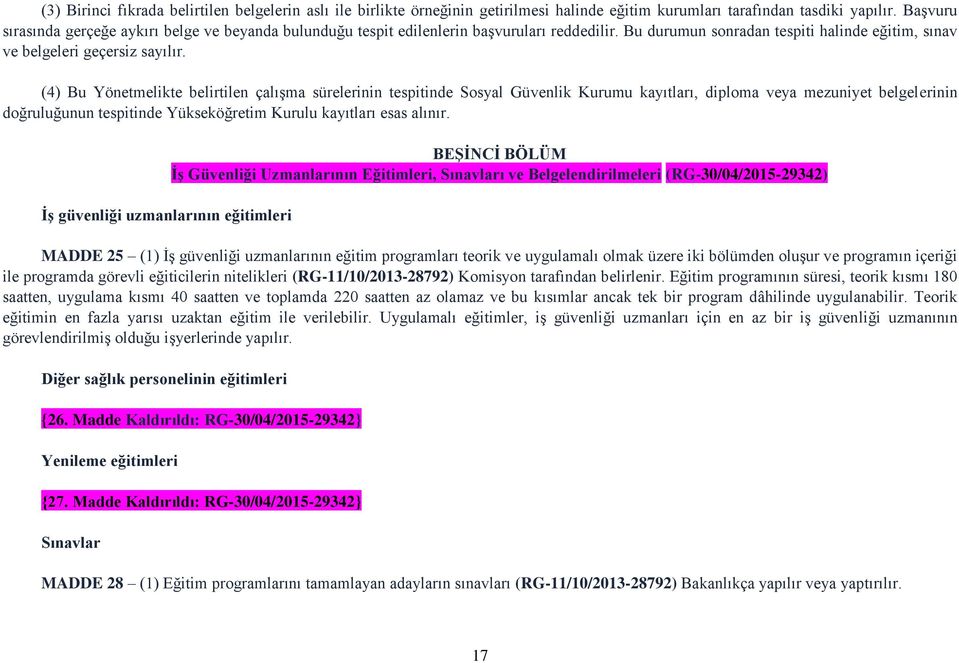 (4) Bu Yönetmelikte belirtilen çalışma sürelerinin tespitinde Sosyal Güvenlik Kurumu kayıtları, diploma veya mezuniyet belgelerinin doğruluğunun tespitinde Yükseköğretim Kurulu kayıtları esas alınır.