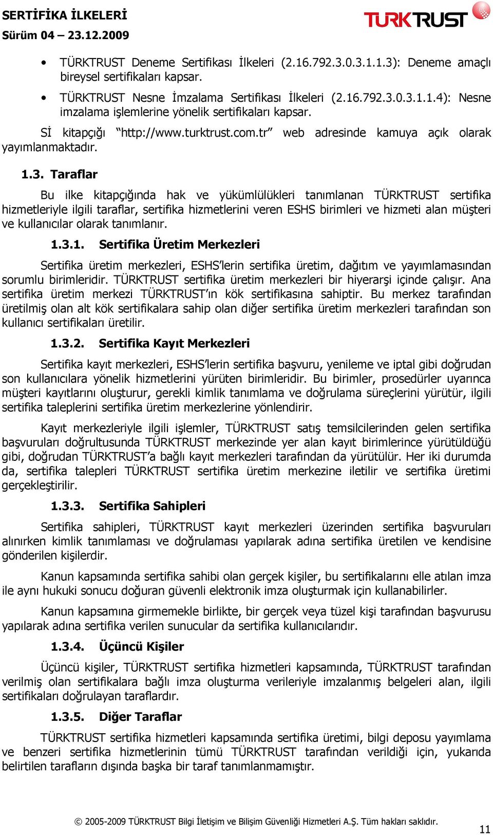 Taraflar Bu ilke kitapçığında hak ve yükümlülükleri tanımlanan TÜRKTRUST sertifika hizmetleriyle ilgili taraflar, sertifika hizmetlerini veren ESHS birimleri ve hizmeti alan müşteri ve kullanıcılar