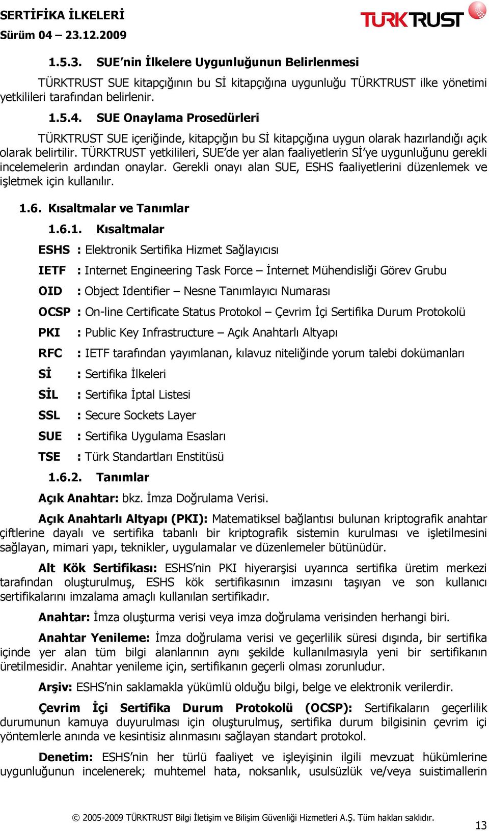 TÜRKTRUST yetkilileri, SUE de yer alan faaliyetlerin SĐ ye uygunluğunu gerekli incelemelerin ardından onaylar. Gerekli onayı alan SUE, ESHS faaliyetlerini düzenlemek ve işletmek için kullanılır. 1.6.