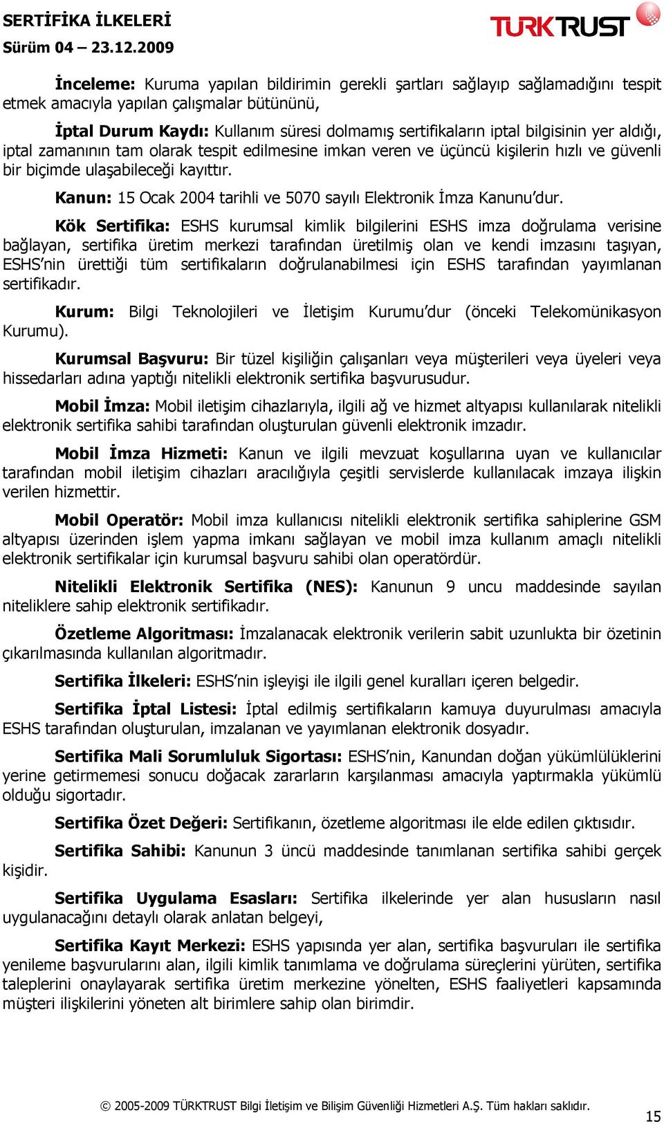 Kanun: 15 Ocak 2004 tarihli ve 5070 sayılı Elektronik Đmza Kanunu dur.