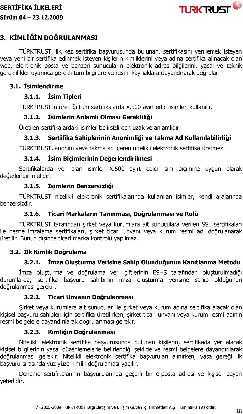 Đsimlendirme 3.1.1. Đsim Tipleri TÜRKTRUST ın ürettiği tüm sertifikalarda X.500 ayırt edici isimleri kullanılır. 3.1.2.