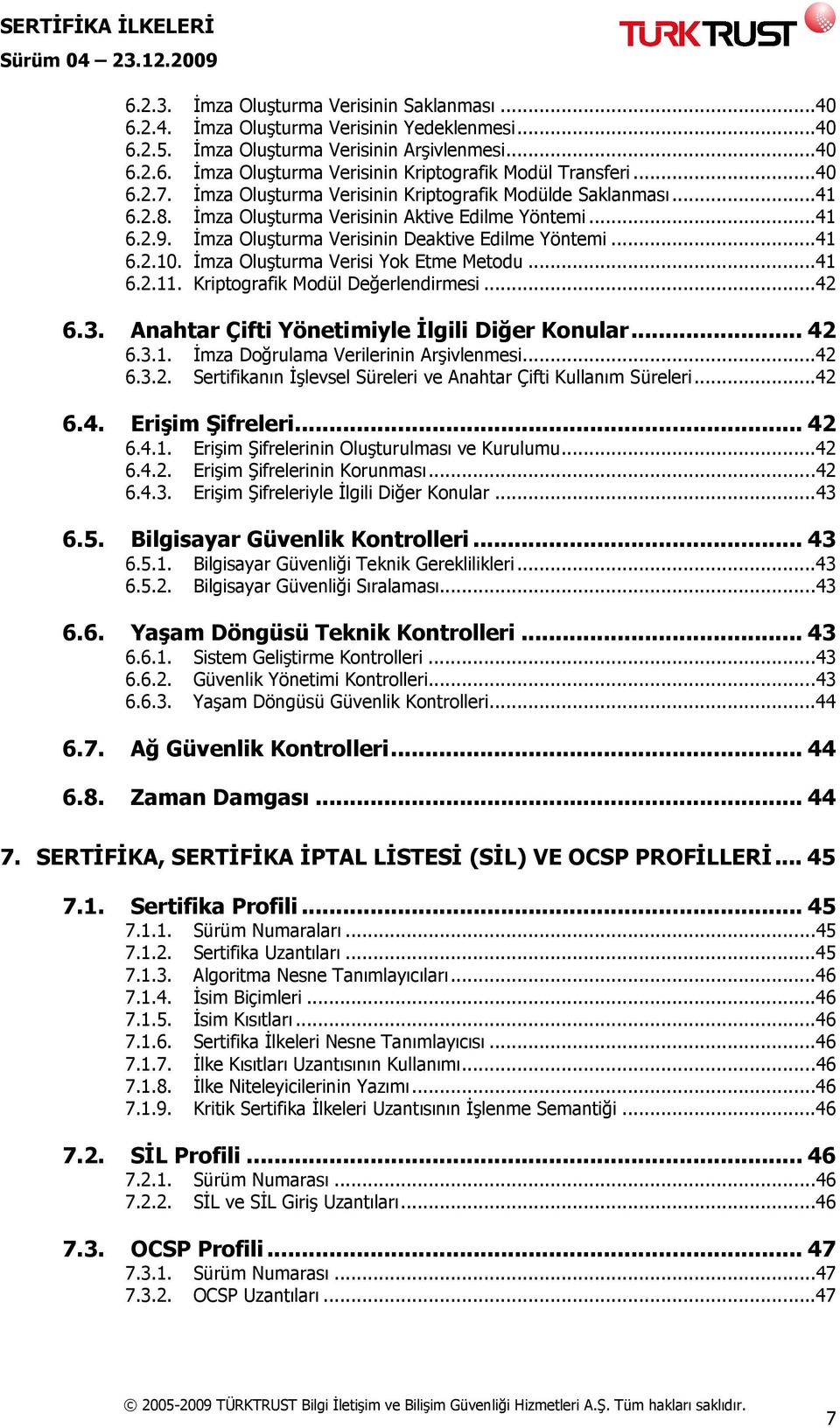 Đmza Oluşturma Verisi Yok Etme Metodu...41 6.2.11. Kriptografik Modül Değerlendirmesi...42 6.3. Anahtar Çifti Yönetimiyle Đlgili Diğer Konular... 42 6.3.1. Đmza Doğrulama Verilerinin Arşivlenmesi.