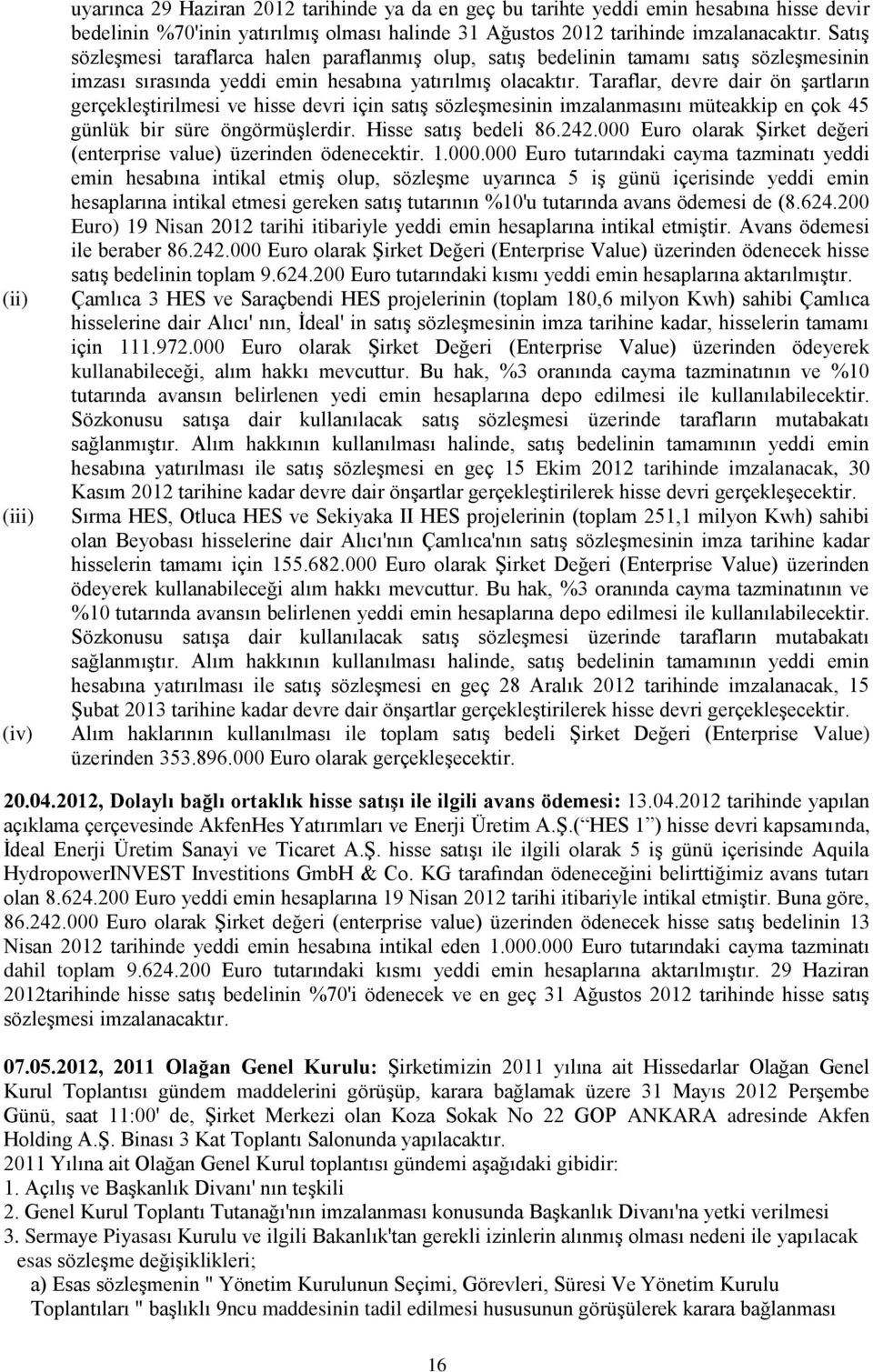 Taraflar, devre dair ön şartların gerçekleştirilmesi ve hisse devri için satış sözleşmesinin imzalanmasını müteakkip en çok 45 günlük bir süre öngörmüşlerdir. Hisse satış bedeli 86.242.