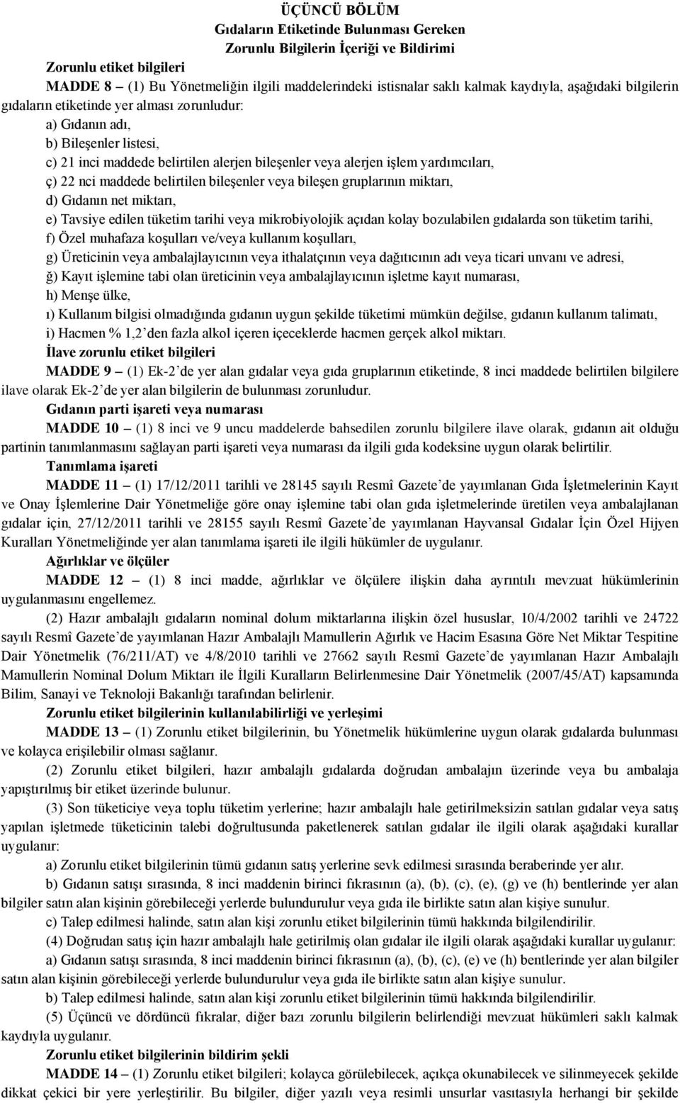 22 nci maddede belirtilen bileşenler veya bileşen gruplarının miktarı, d) Gıdanın net miktarı, e) Tavsiye edilen tüketim tarihi veya mikrobiyolojik açıdan kolay bozulabilen gıdalarda son tüketim