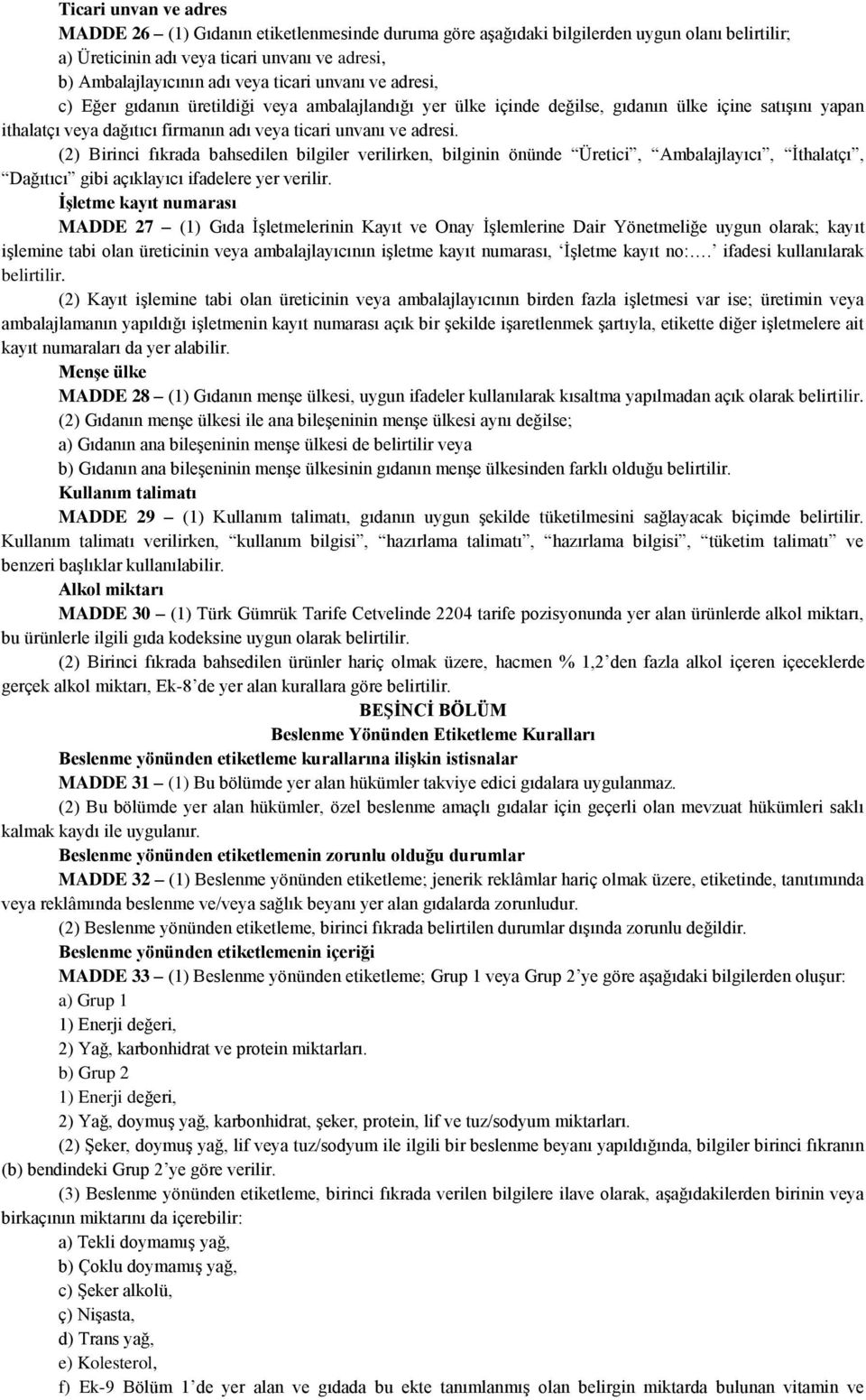 (2) Birinci fıkrada bahsedilen bilgiler verilirken, bilginin önünde Üretici, Ambalajlayıcı, İthalatçı, Dağıtıcı gibi açıklayıcı ifadelere yer verilir.