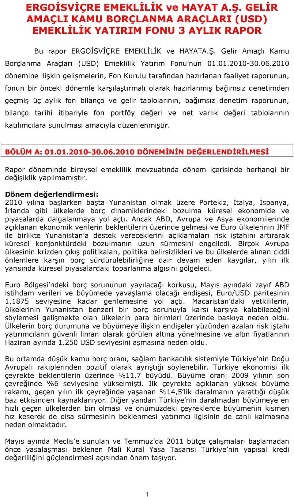 bilanço ve gelir tablolarının, bağımsız denetim raporunun, bilanço tarihi itibariyle fon portföy değeri ve net varlık değeri tablolarının katılımcılara sunulması amacıyla düzenlenmiştir. BÖLÜM A: 01.