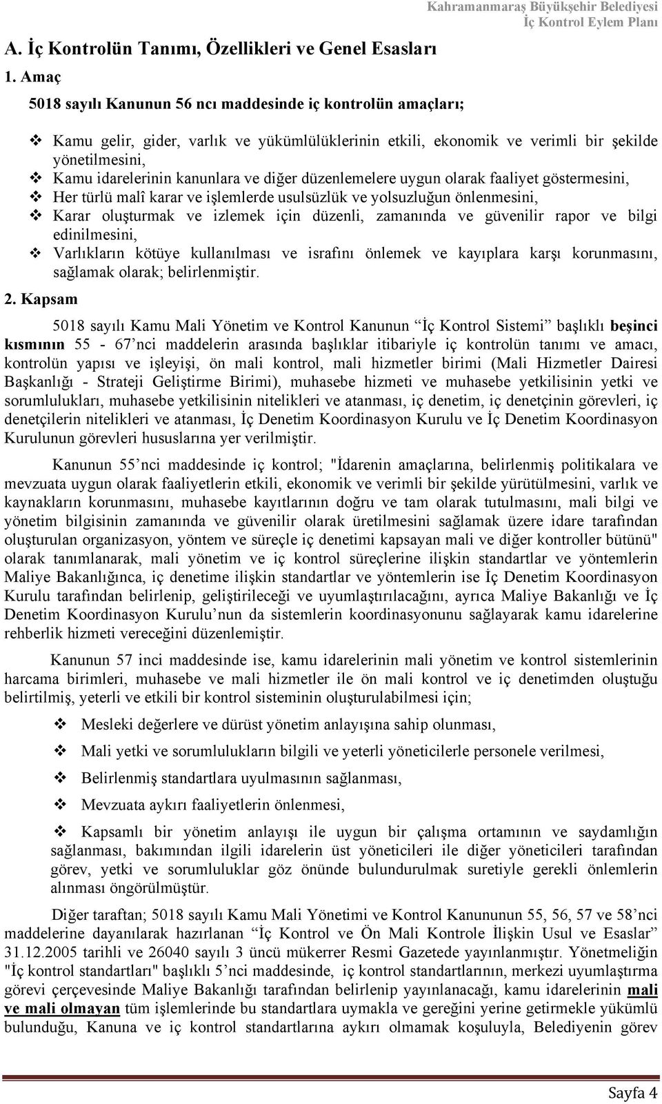 yönetilmesini, Kamu idarelerinin kanunlara ve diğer düzenlemelere uygun olarak faaliyet göstermesini, Her türlü malî karar ve işlemlerde usulsüzlük ve yolsuzluğun önlenmesini, Karar oluşturmak ve