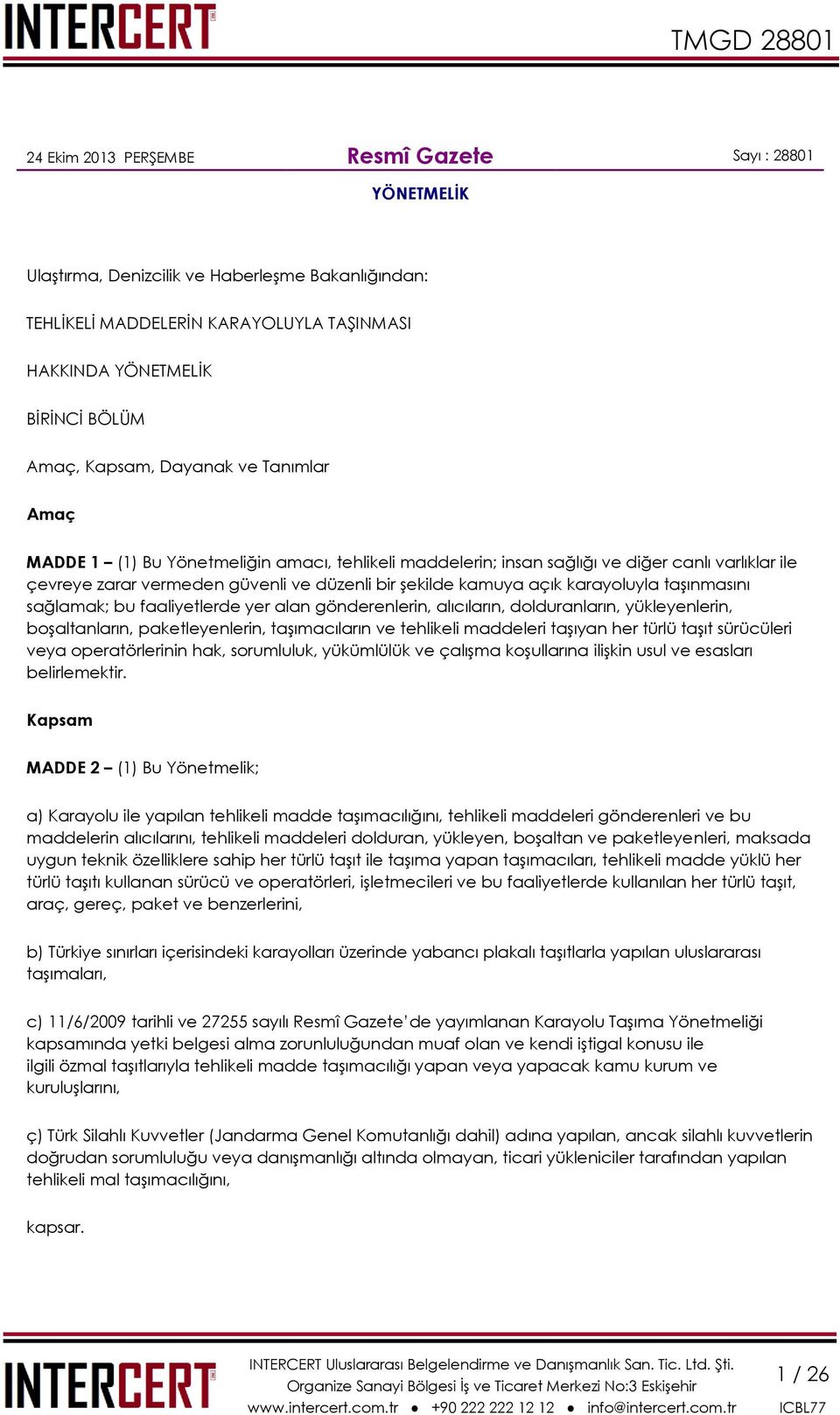 karayoluyla taşınmasını sağlamak; bu faaliyetlerde yer alan gönderenlerin, alıcıların, dolduranların, yükleyenlerin, boşaltanların, paketleyenlerin, taşımacıların ve tehlikeli maddeleri taşıyan her