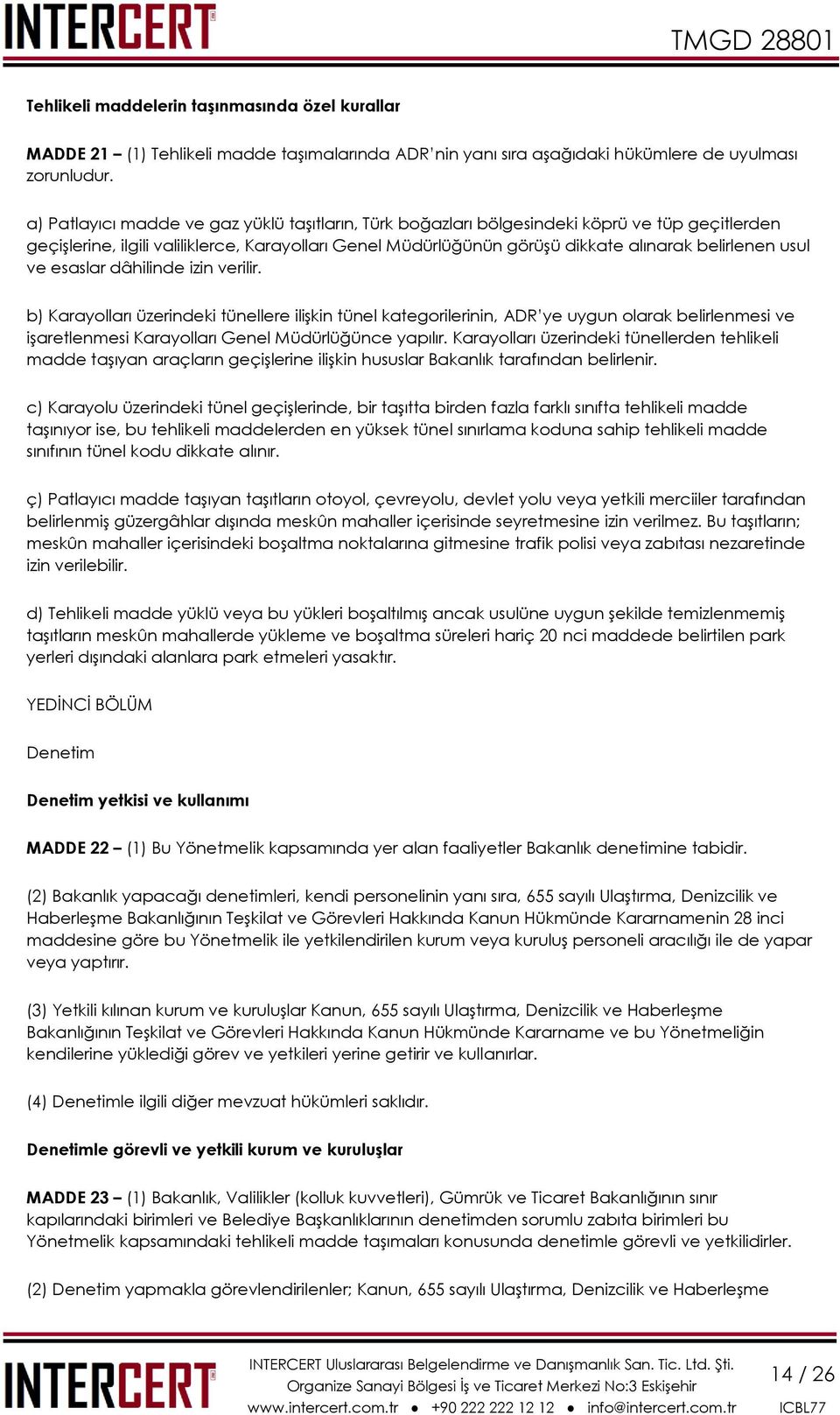 usul ve esaslar dâhilinde izin verilir. b) Karayolları üzerindeki tünellere ilişkin tünel kategorilerinin, ADR ye uygun olarak belirlenmesi ve işaretlenmesi Karayolları Genel Müdürlüğünce yapılır.