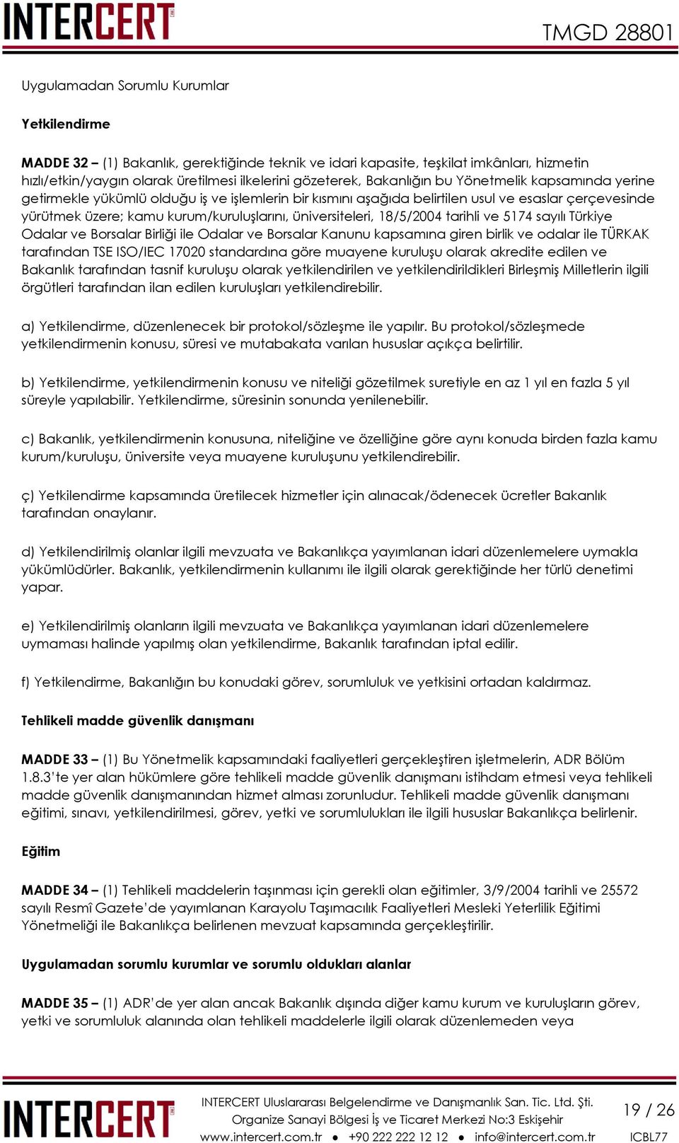 üniversiteleri, 18/5/2004 tarihli ve 5174 sayılı Türkiye Odalar ve Borsalar Birliği ile Odalar ve Borsalar Kanunu kapsamına giren birlik ve odalar ile TÜRKAK tarafından TSE ISO/IEC 17020 standardına