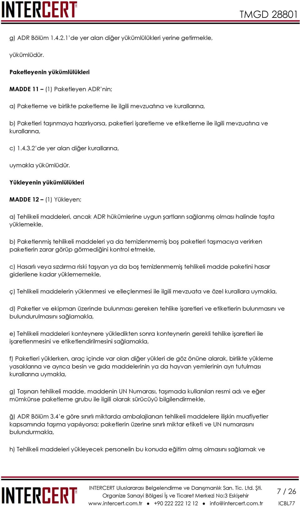 etiketleme ile ilgili mevzuatına ve kurallarına, c) 1.4.3.2 de yer alan diğer kurallarına, uymakla yükümlüdür.