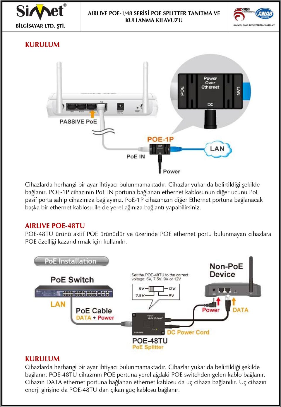PoE-1P cihazınızın diğer Ethernet portuna bağlanacak başka bir ethernet kablosu ile de yerel ağınıza bağlantı yapabilirsiniz.