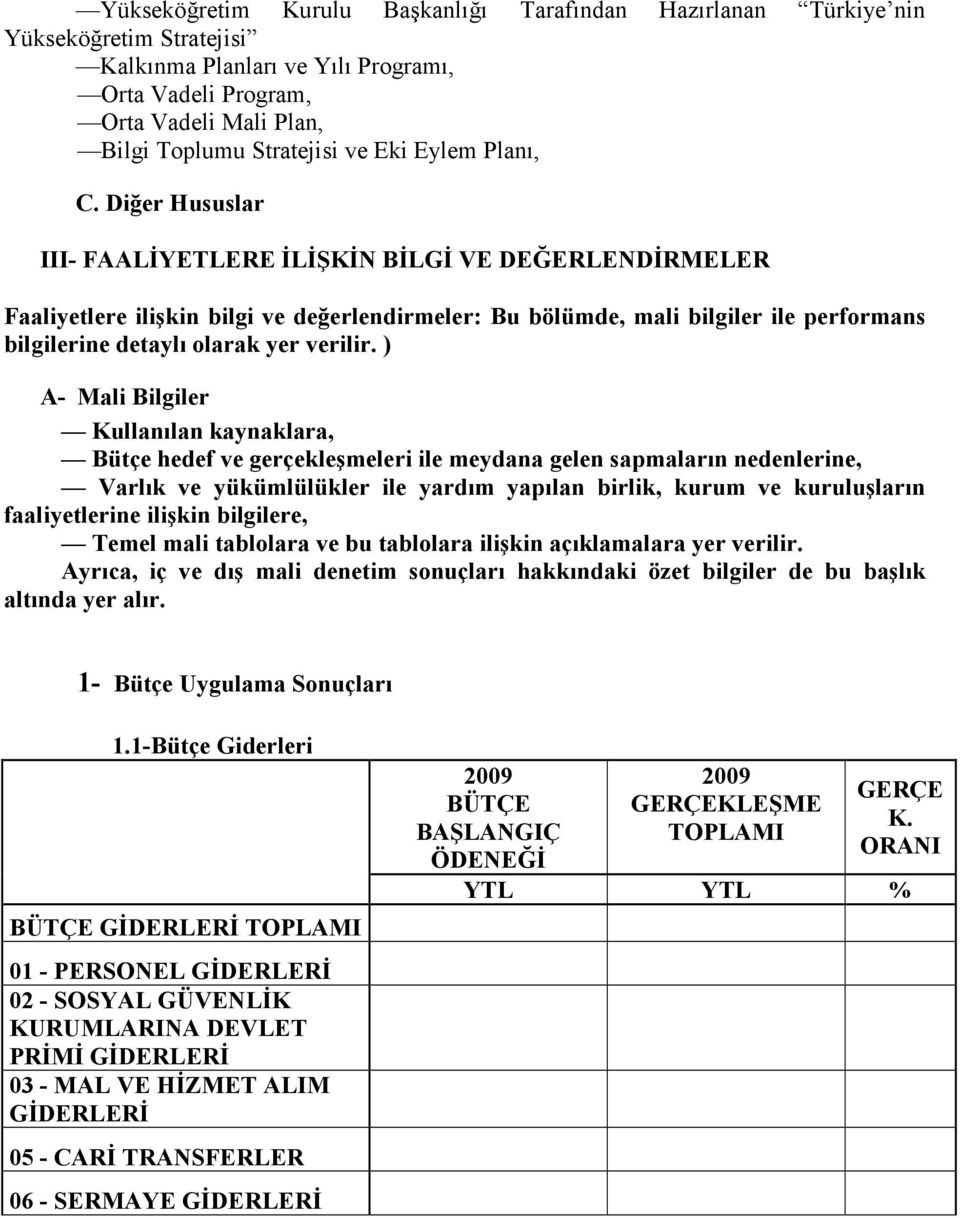 Diğer Hususlar III- FAALĐYETLERE ĐLĐŞKĐN BĐLGĐ VE DEĞERLENDĐRMELER Faaliyetlere ilişkin bilgi ve değerlendirmeler: Bu bölümde, mali bilgiler ile performans bilgilerine detaylı olarak yer verilir.