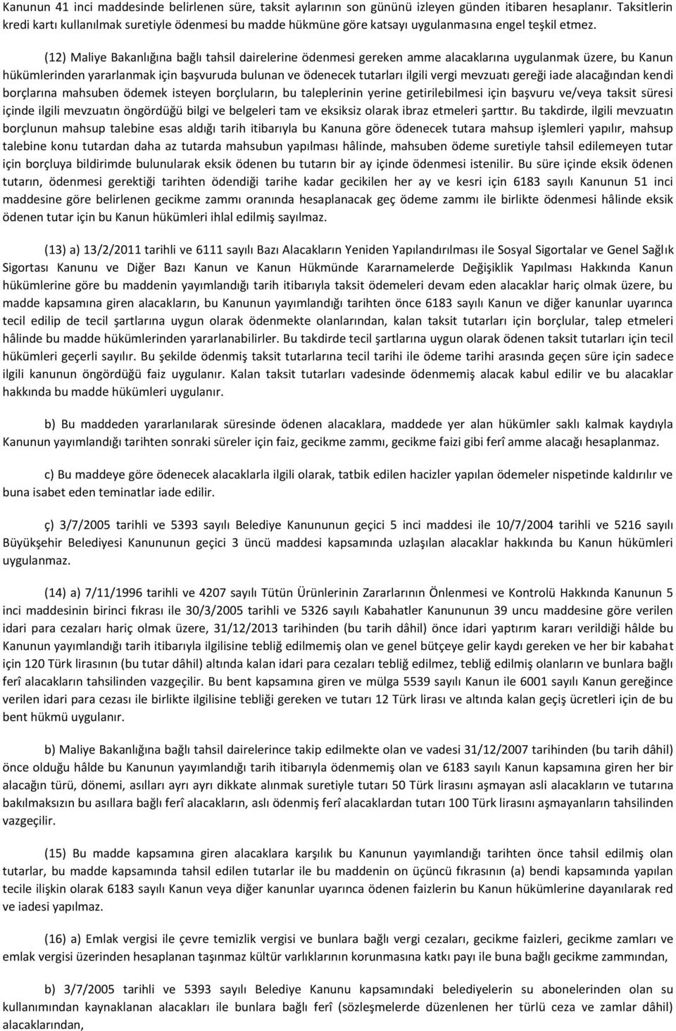 (12) Maliye Bakanlığına bağlı tahsil dairelerine ödenmesi gereken amme alacaklarına uygulanmak üzere, bu Kanun hükümlerinden yararlanmak için başvuruda bulunan ve ödenecek tutarları ilgili vergi