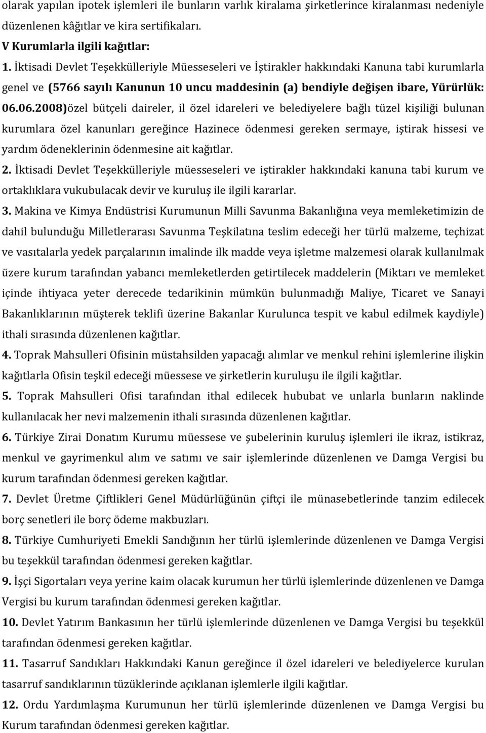 06.2008)özel bütçeli daireler, il özel idareleri ve belediyelere bağlı tüzel kişiliği bulunan kurumlara özel kanunları gereğince Hazinece ödenmesi gereken sermaye, iştirak hissesi ve yardım