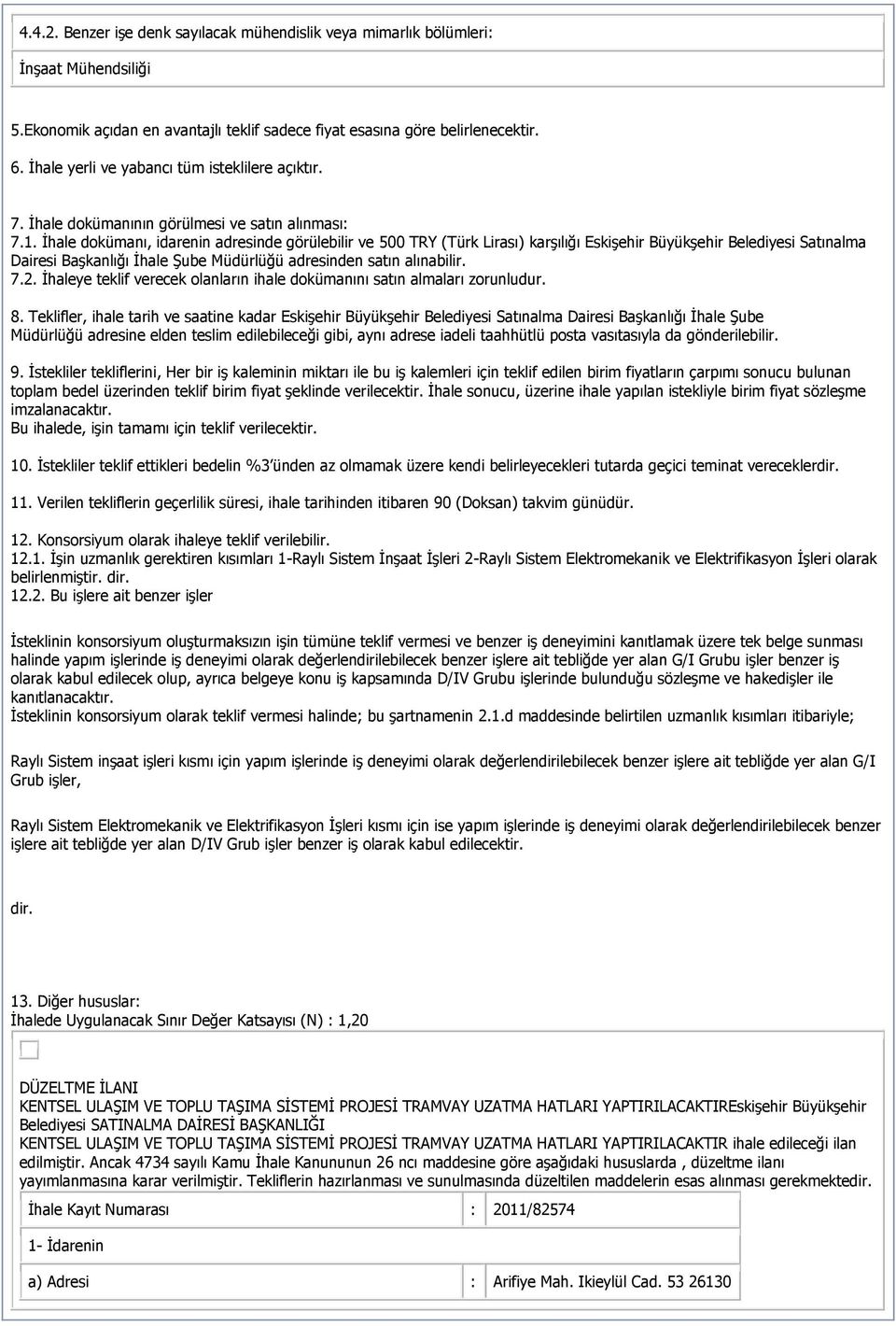 Ġhale dokümanı, idarenin adresinde görülebilir ve 500 TRY (Türk Lirası) karģılığı EskiĢehir BüyükĢehir Belediyesi Satınalma Dairesi BaĢkanlığı Ġhale ġube Müdürlüğü adresinden satın alınabilir. 7.2.