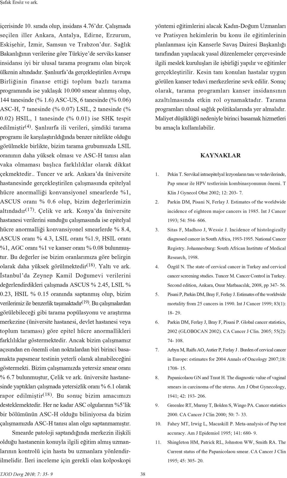 fianl urfa da gerçeklefltirilen Avrupa Birli inin finanse etti i toplum bazl tarama program nda ise yaklafl k 10.000 smear al nm fl olup, 144 tanesinde (% 1.6) ASC-US, 6 tanesinde (% 0.