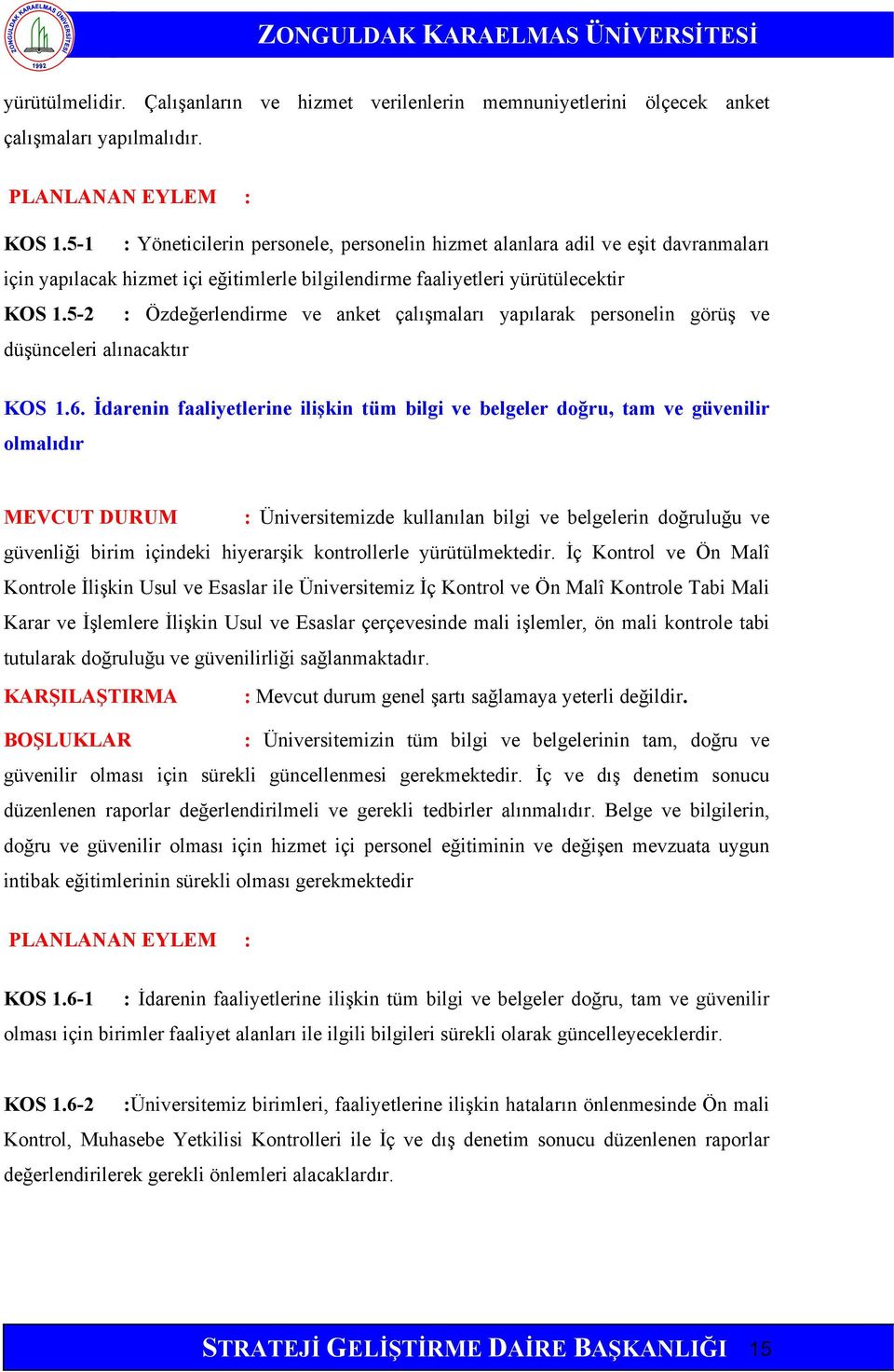 5-2 : Özdeğerlendirme ve anket çalışmaları yapılarak personelin görüş ve düşünceleri alınacaktır KOS 1.6.