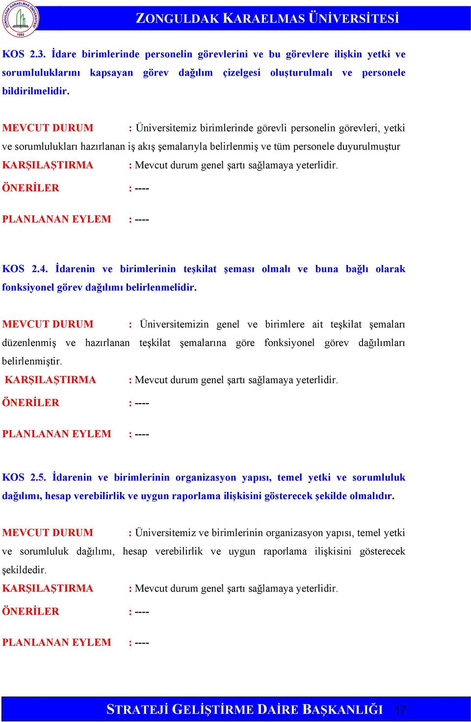 genel şartı sağlamaya yeterlidir. ÖNERİLER : ---- ---- KOS 2.4. İdarenin ve birimlerinin teşkilat şeması olmalı ve buna bağlı olarak fonksiyonel görev dağılımı belirlenmelidir.