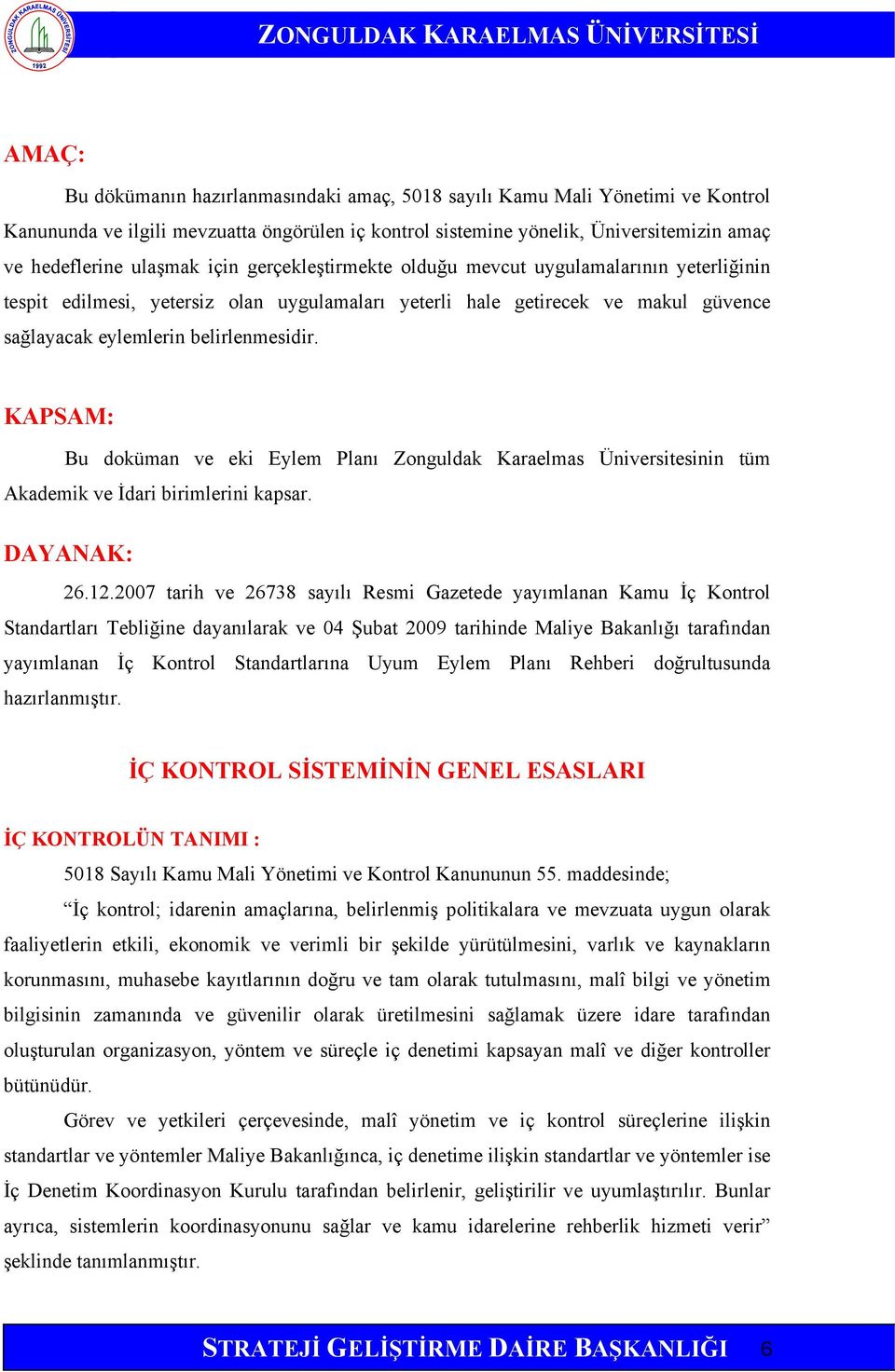 KAPSAM: Bu doküman ve eki Eylem Planı Zonguldak Karaelmas Üniversitesinin tüm Akademik ve İdari birimlerini kapsar. DAYANAK: 26.12.