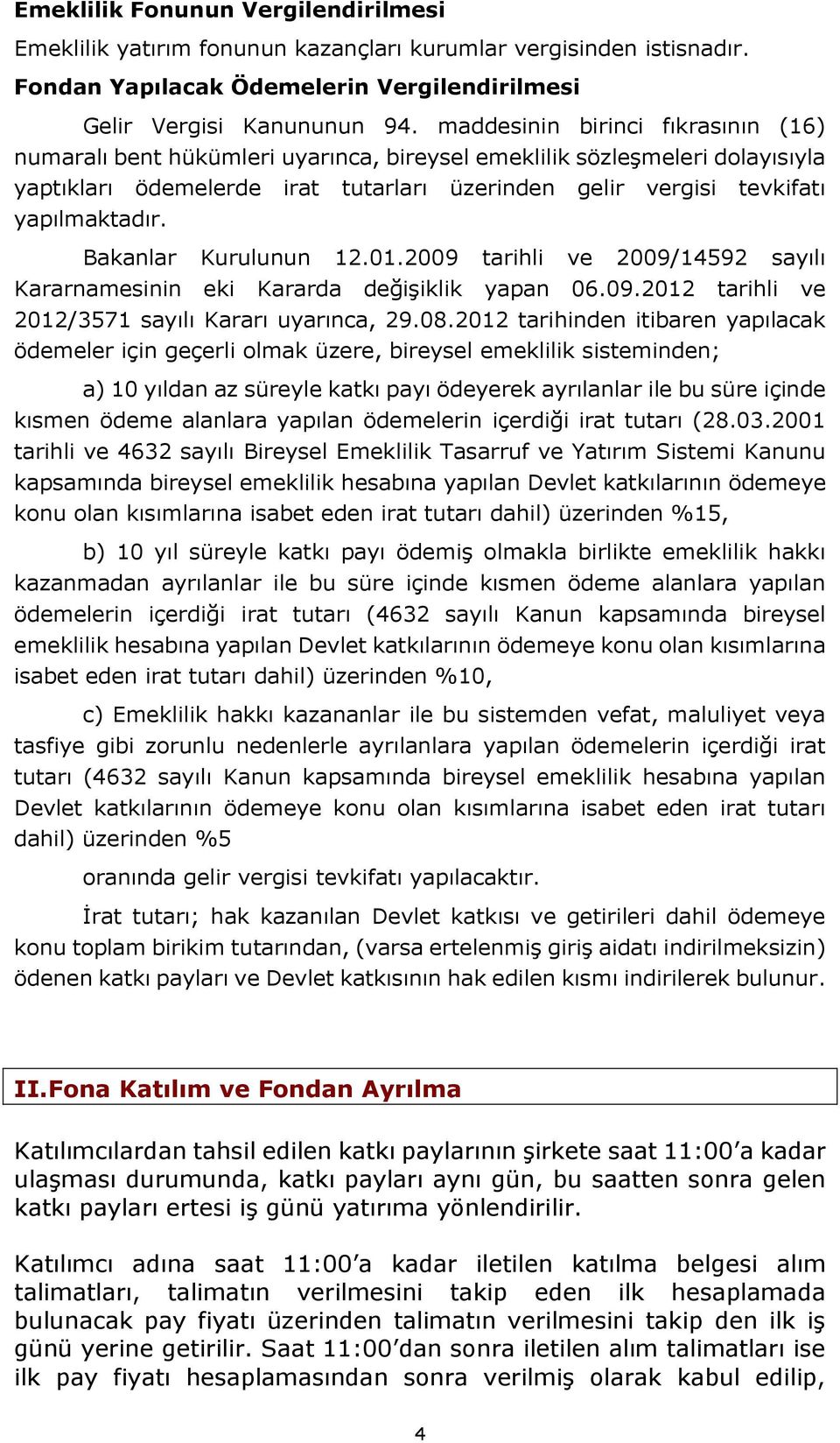 Bakanlar Kurulunun 12.01.2009 tarihli ve 2009/14592 sayılı Kararnamesinin eki Kararda değişiklik yapan 06.09.2012 tarihli ve 2012/3571 sayılı Kararı uyarınca, 29.08.