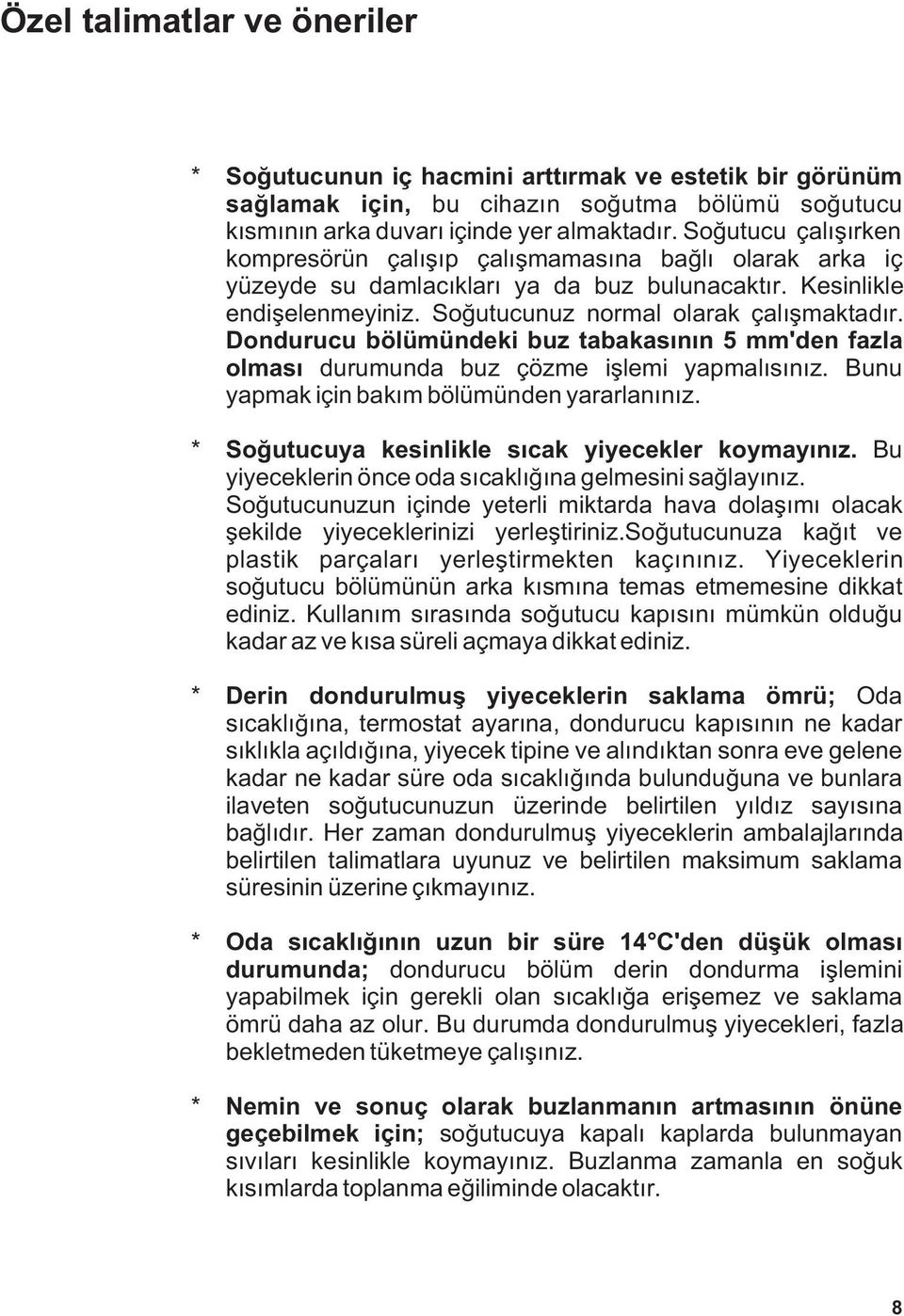 Dondurucu bölümündeki buz tabakasýnýn 5 mm'den fazla olmasý durumunda buz çözme iþlemi yapmalýsýnýz. Bunu yapmak için bakým bölümünden yararlanýnýz.