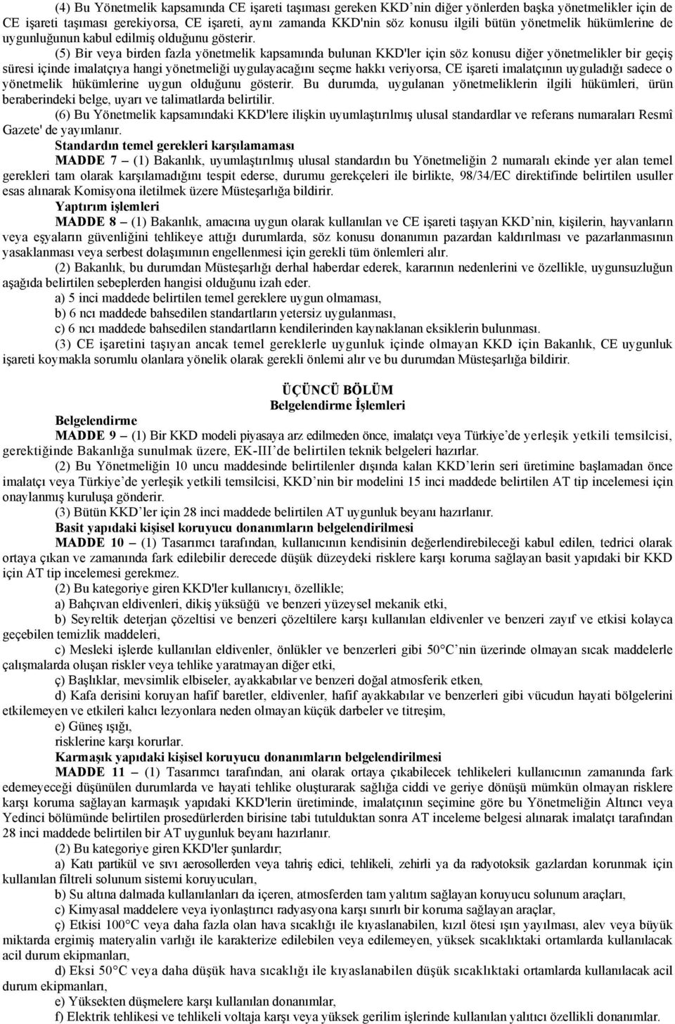 (5) Bir veya birden fazla yönetmelik kapsamında bulunan KKD'ler için söz konusu diğer yönetmelikler bir geçiş süresi içinde imalatçıya hangi yönetmeliği uygulayacağını seçme hakkı veriyorsa, CE