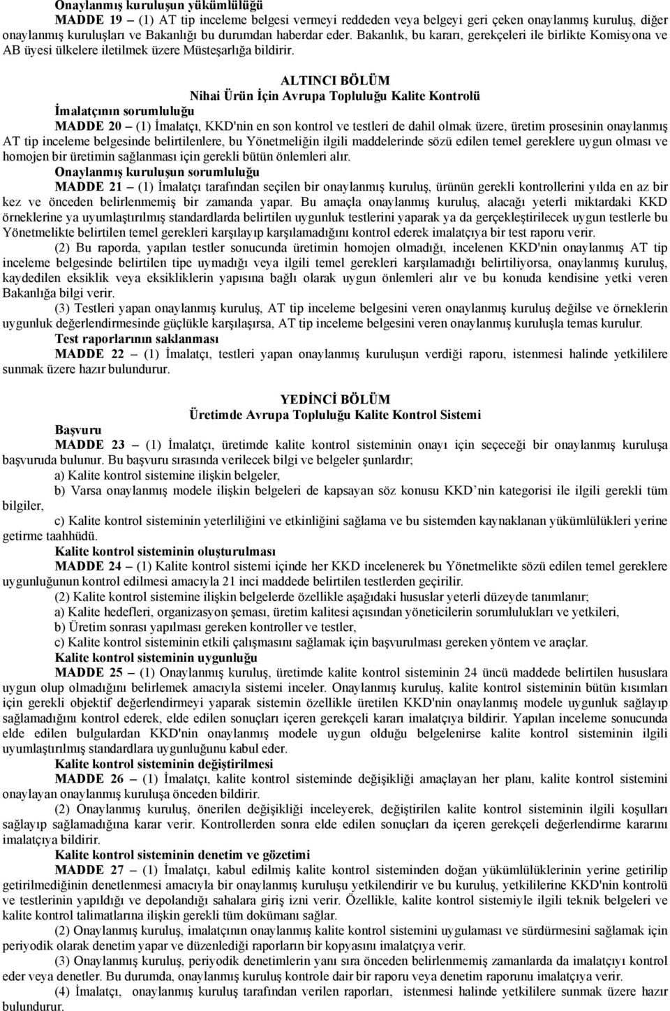 ALTINCI BÖLÜM Nihai Ürün İçin Avrupa Topluluğu Kalite Kontrolü İmalatçının sorumluluğu MADDE 20 (1) İmalatçı, KKD'nin en son kontrol ve testleri de dahil olmak üzere, üretim prosesinin onaylanmış AT