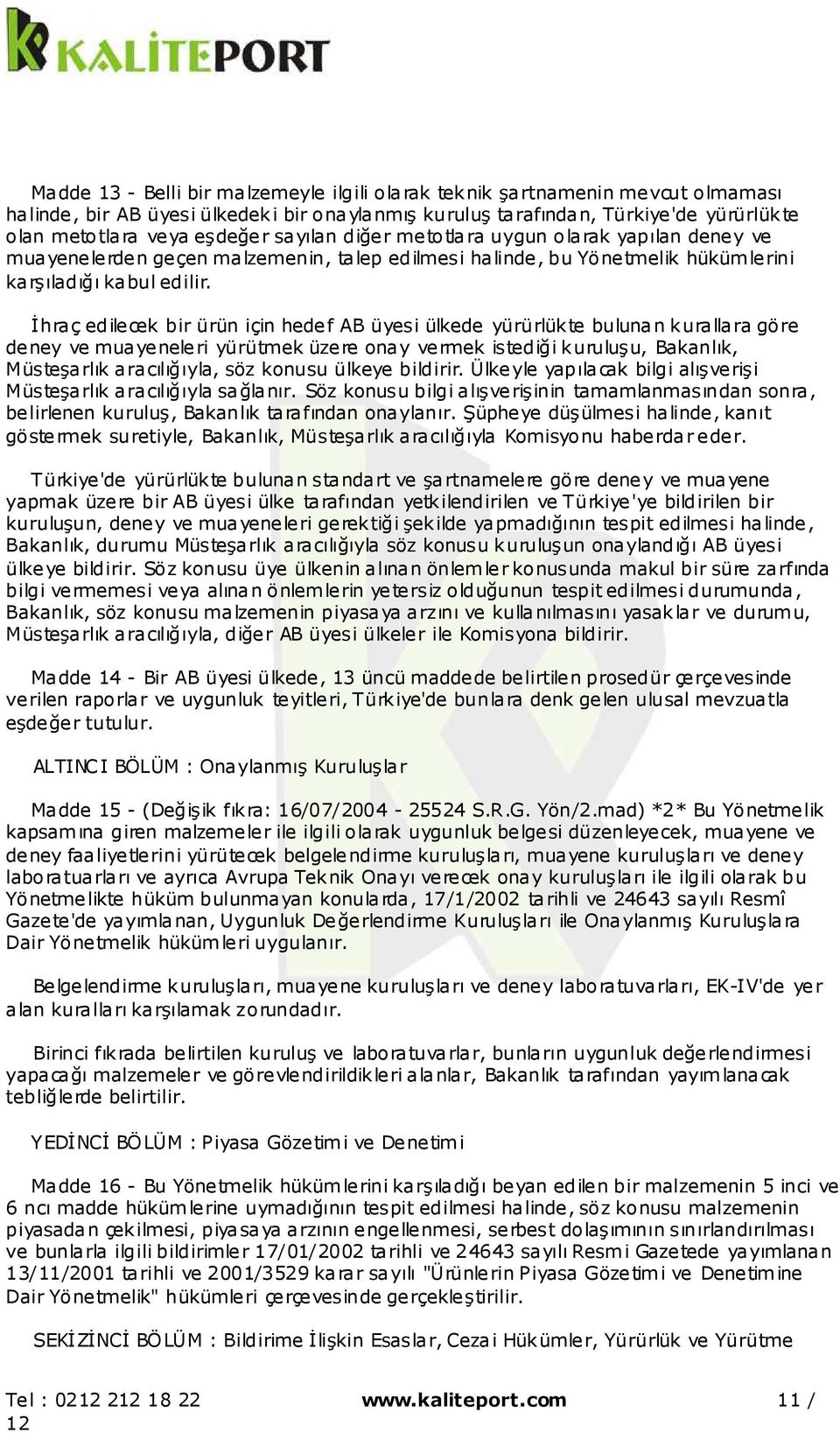 İhraç edilecek bir ürün için hedef AB üyesi ülkede yürürlükte bulunan kurallara göre deney ve muayeneleri yürütmek üzere onay vermek istediği kuruluşu, Bakanlık, Müsteşarlık aracılığıyla, söz konusu