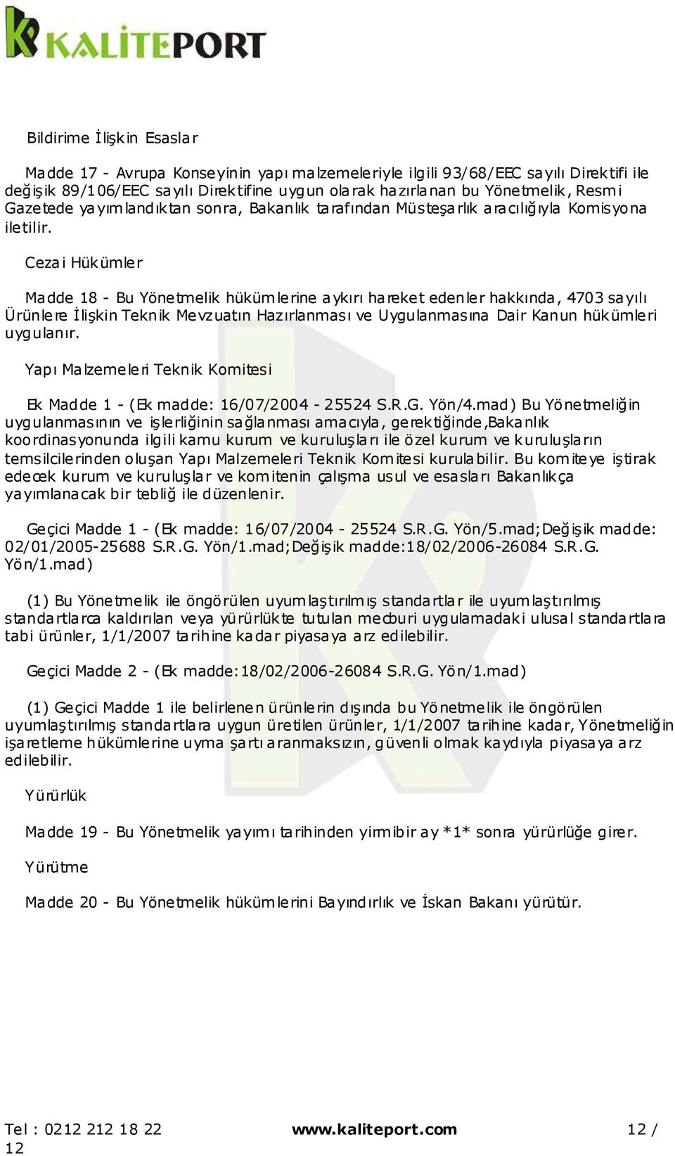 Cezai Hükümler Madde 18 - Bu Yönetmelik hükümlerine aykırı hareket edenler hakkında, 4703 sayılı Ürünlere İlişkin Teknik Mevzuatın Hazırlanması ve Uygulanmasına Dair Kanun hükümleri uygulanır.