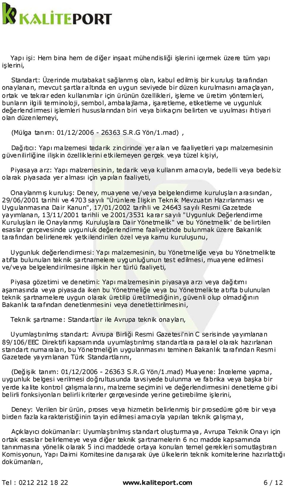 ambalajlama, işaretleme, etiketleme ve uygunluk değerlendirmesi işlemleri hususlarından biri veya birkaçını belirten ve uyulması ihtiyari olan düzenlemeyi, (Mülga tanım: 01/12/2006-26363 S.R.G Yön/1.