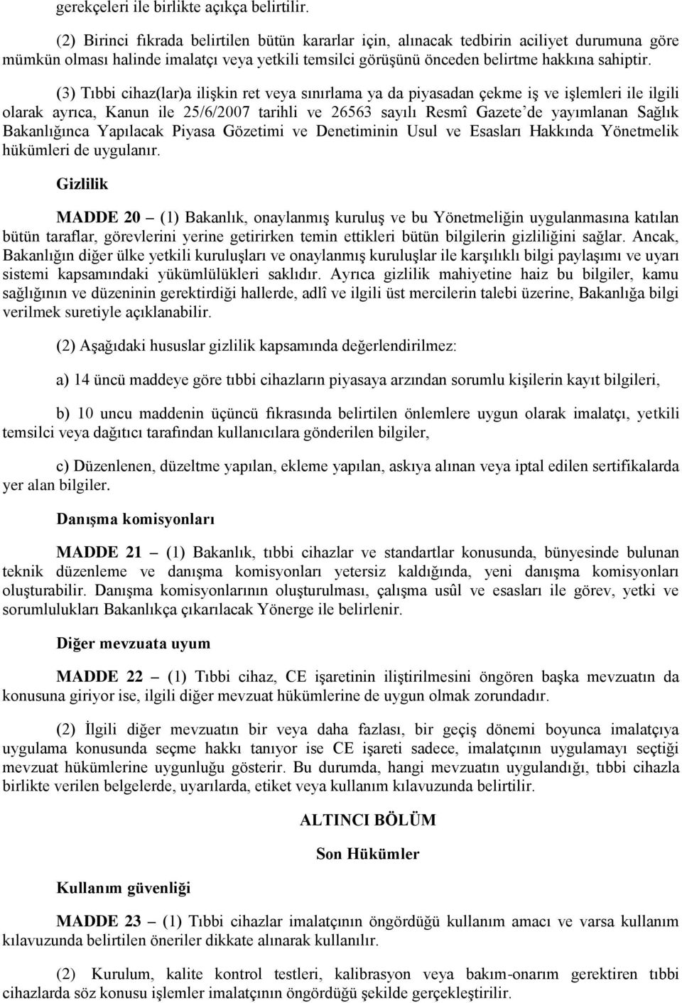 (3) Tıbbi cihaz(lar)a ilişkin ret veya sınırlama ya da piyasadan çekme iş ve işlemleri ile ilgili olarak ayrıca, Kanun ile 25/6/2007 tarihli ve 26563 sayılı Resmî Gazete de yayımlanan Sağlık