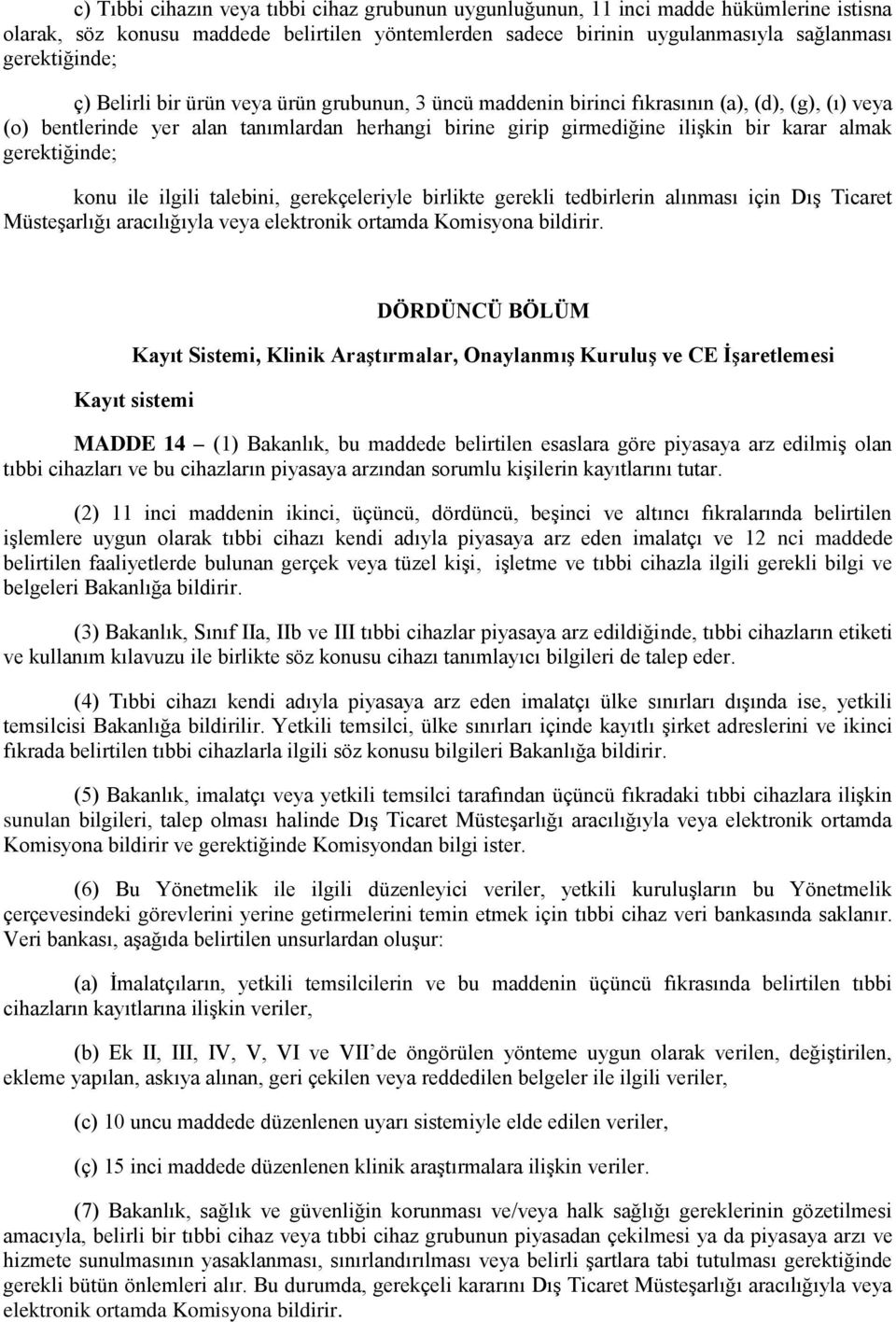 gerektiğinde; konu ile ilgili talebini, gerekçeleriyle birlikte gerekli tedbirlerin alınması için Dış Ticaret Müsteşarlığı aracılığıyla veya elektronik ortamda Komisyona bildirir.