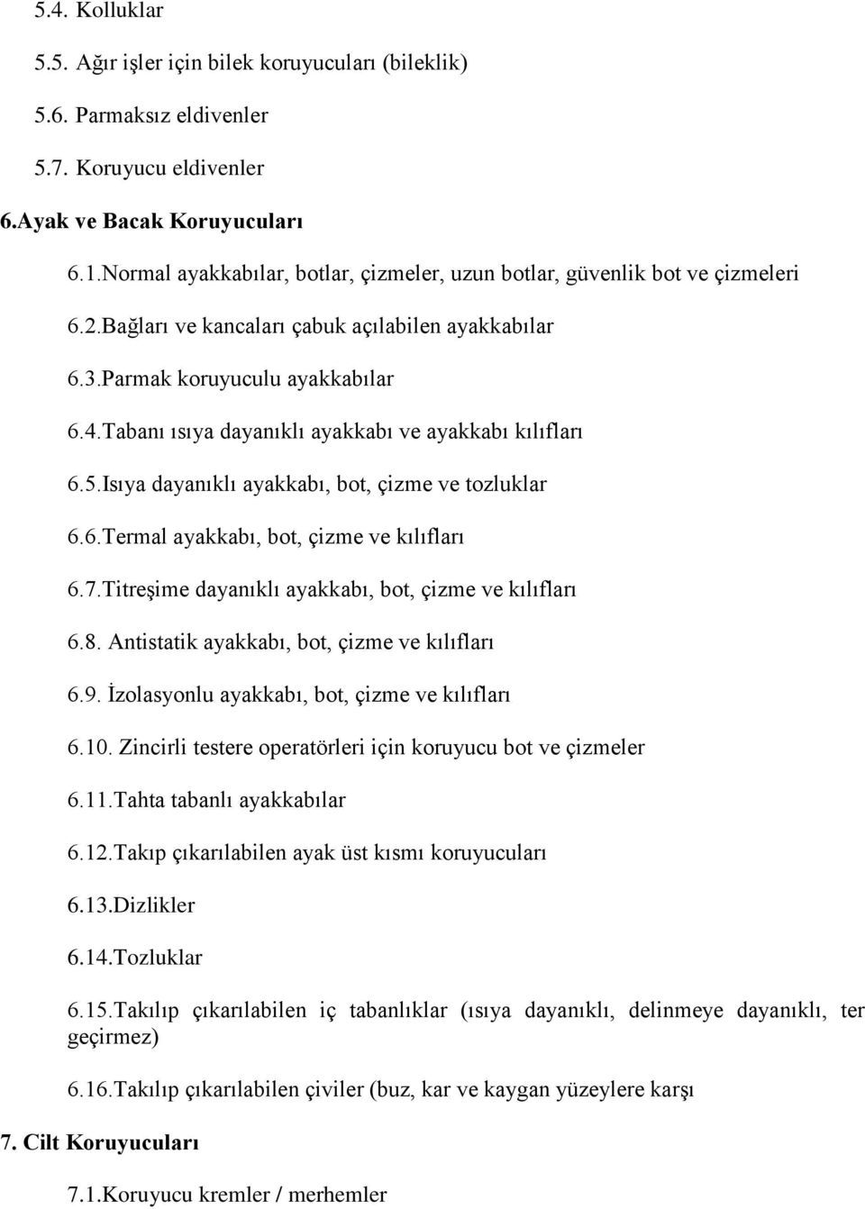 Tabanı ısıya dayanıklı ayakkabı ve ayakkabı kılıfları 6.5.Isıya dayanıklı ayakkabı, bot, çizme ve tozluklar 6.6.Termal ayakkabı, bot, çizme ve kılıfları 6.7.