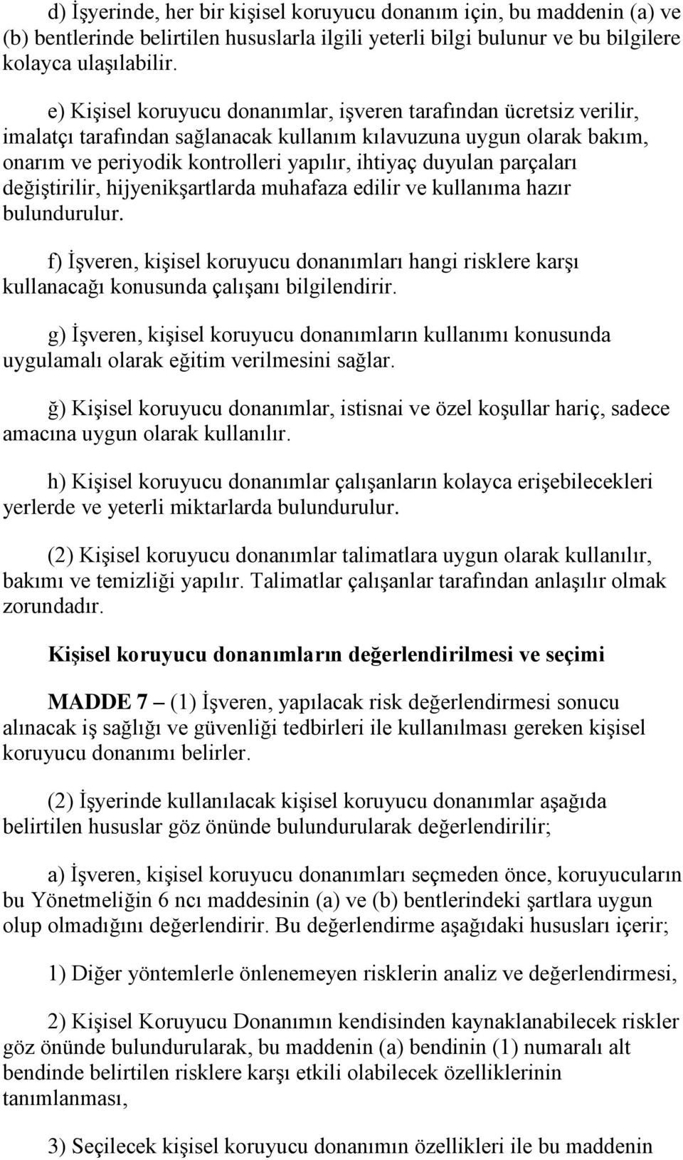 parçaları değiştirilir, hijyenikşartlarda muhafaza edilir ve kullanıma hazır bulundurulur. f) İşveren, kişisel koruyucu donanımları hangi risklere karşı kullanacağı konusunda çalışanı bilgilendirir.