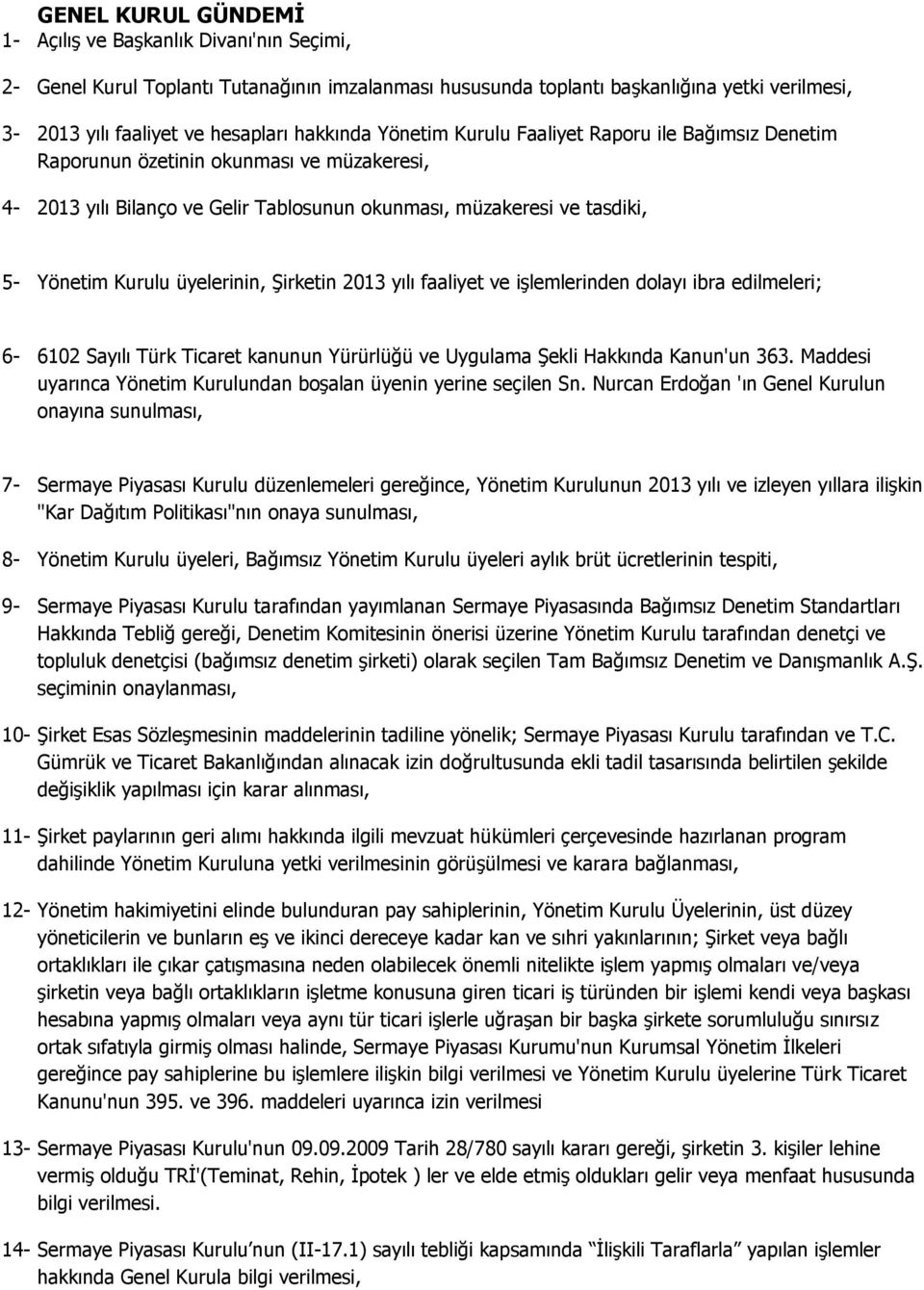 üyelerinin, Şirketin 2013 yılı faaliyet ve işlemlerinden dolayı ibra edilmeleri; 6-6102 Sayılı Türk Ticaret kanunun Yürürlüğü ve Uygulama Şekli Hakkında Kanun'un 363.