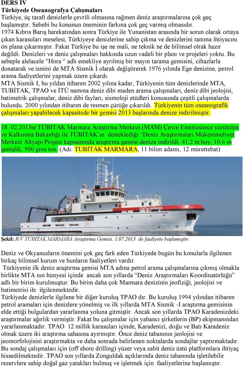 çıkarmıştır. Fakat Türkiye bu işe ne mali, ne teknik ne de bilimsel olrak hazır değildi. Denizleri ve deniz çalışmaları hakkında uzun vadeli bir planı ve projeleri yoktu.