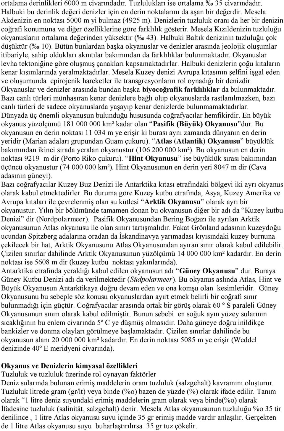 Mesela Kızıldenizin tuzluluğu okyanusların ortalama değerinden yüksektir ( 43). Halbuki Baltık denizinin tuzluluğu çok düşüktür ( 10).